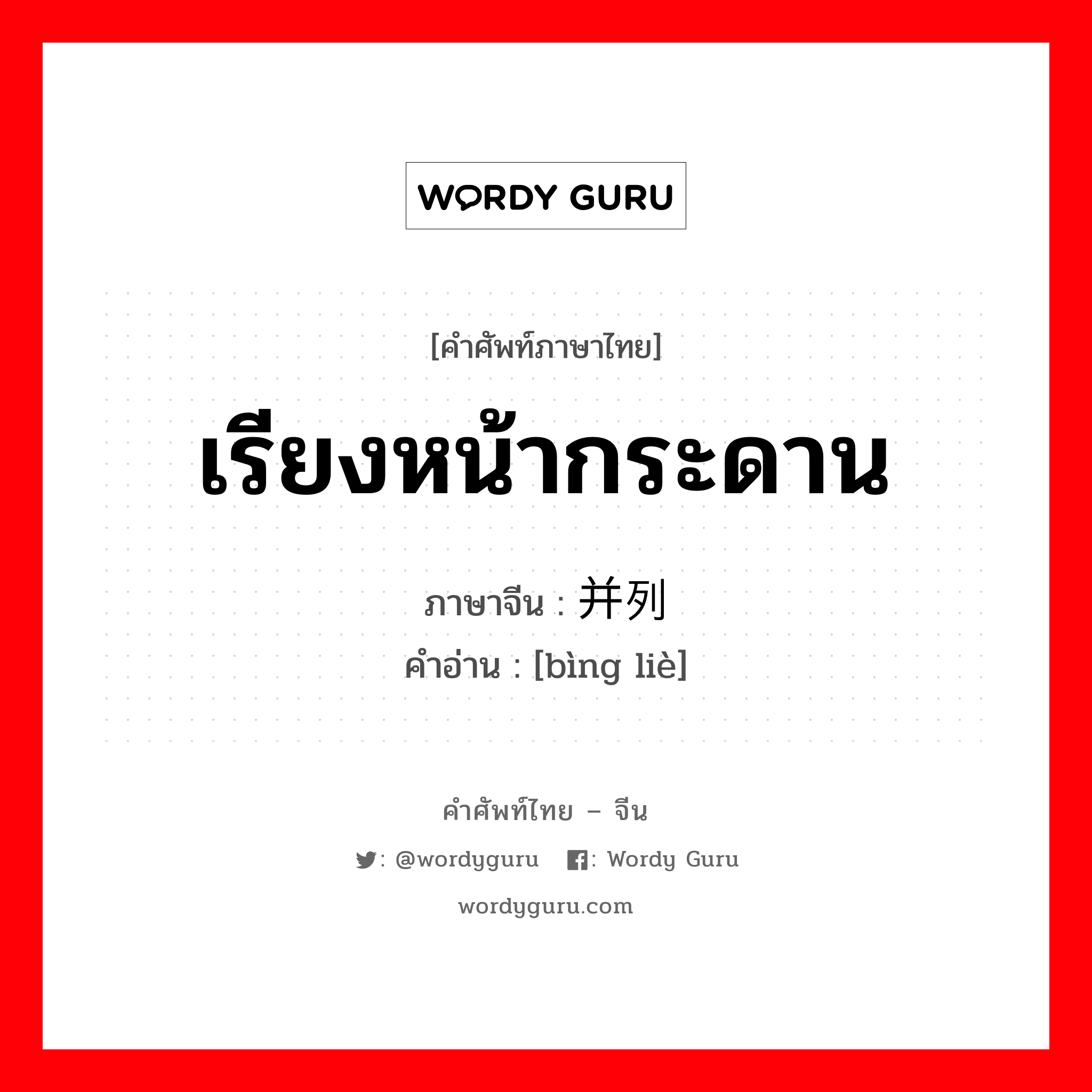 เรียงหน้ากระดาน ภาษาจีนคืออะไร, คำศัพท์ภาษาไทย - จีน เรียงหน้ากระดาน ภาษาจีน 并列 คำอ่าน [bìng liè]