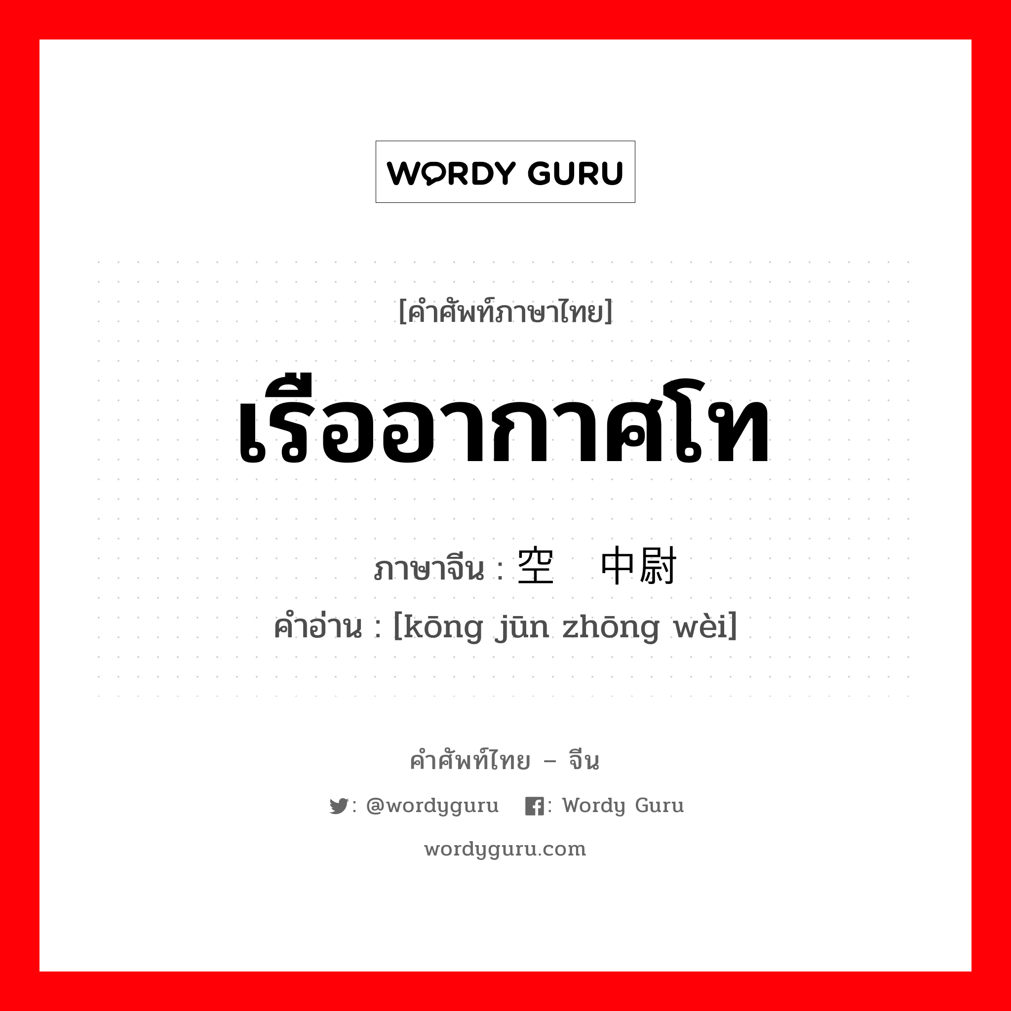 เรืออากาศโท ภาษาจีนคืออะไร, คำศัพท์ภาษาไทย - จีน เรืออากาศโท ภาษาจีน 空军中尉 คำอ่าน [kōng jūn zhōng wèi]