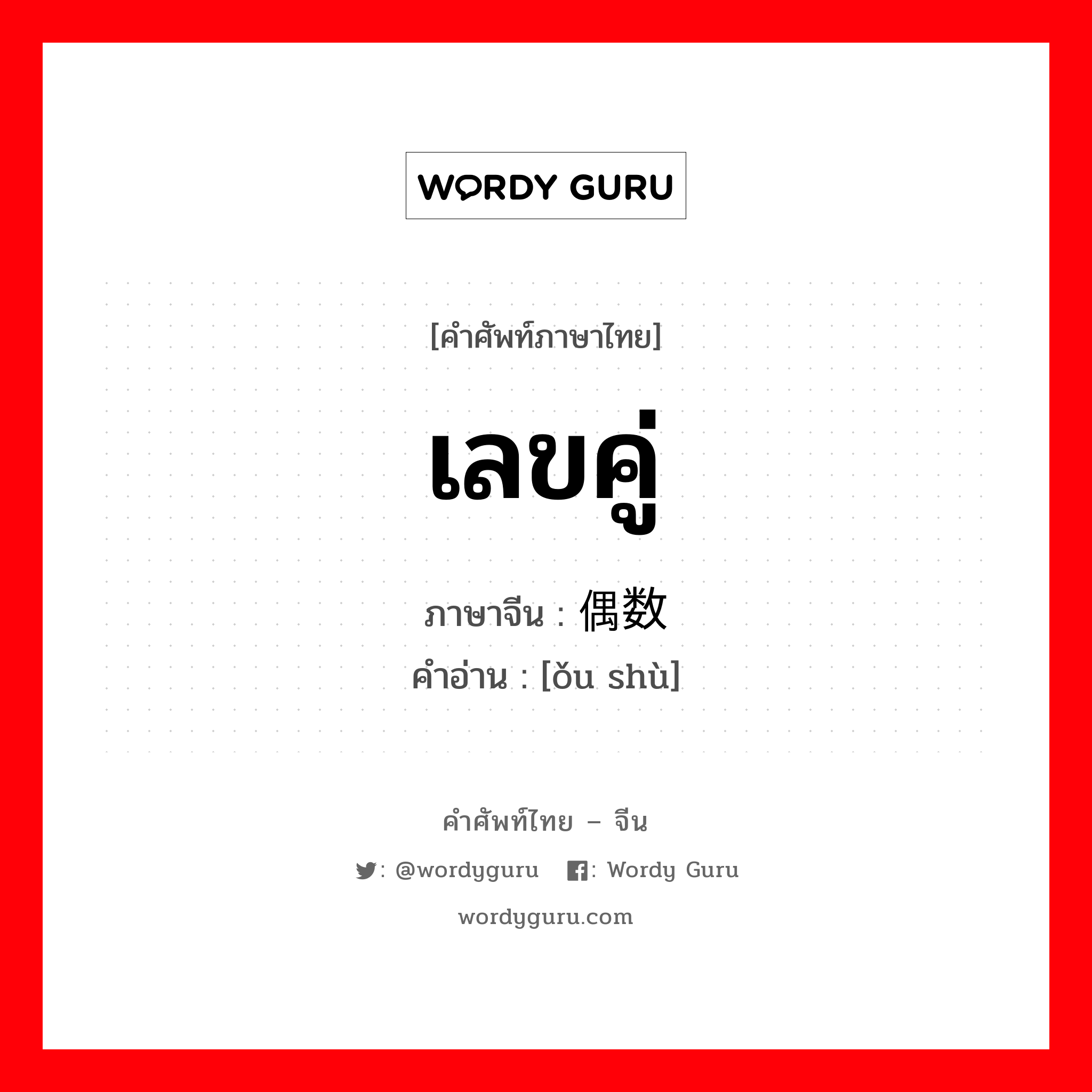 เลขคู่ ภาษาจีนคืออะไร, คำศัพท์ภาษาไทย - จีน เลขคู่ ภาษาจีน 偶数 คำอ่าน [ǒu shù]