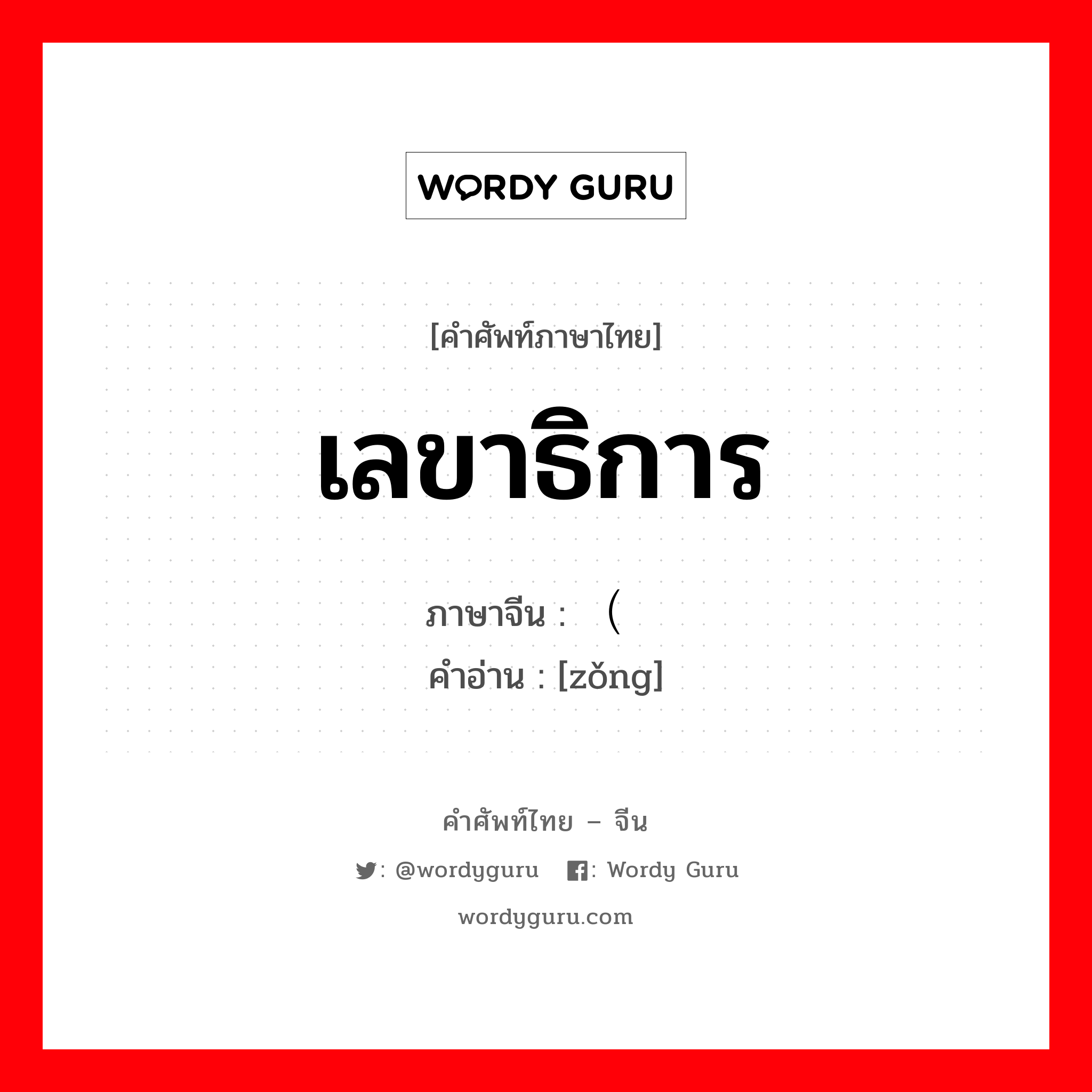 เลขาธิการ ภาษาจีนคืออะไร, คำศัพท์ภาษาไทย - จีน เลขาธิการ ภาษาจีน （总 คำอ่าน [zǒng]