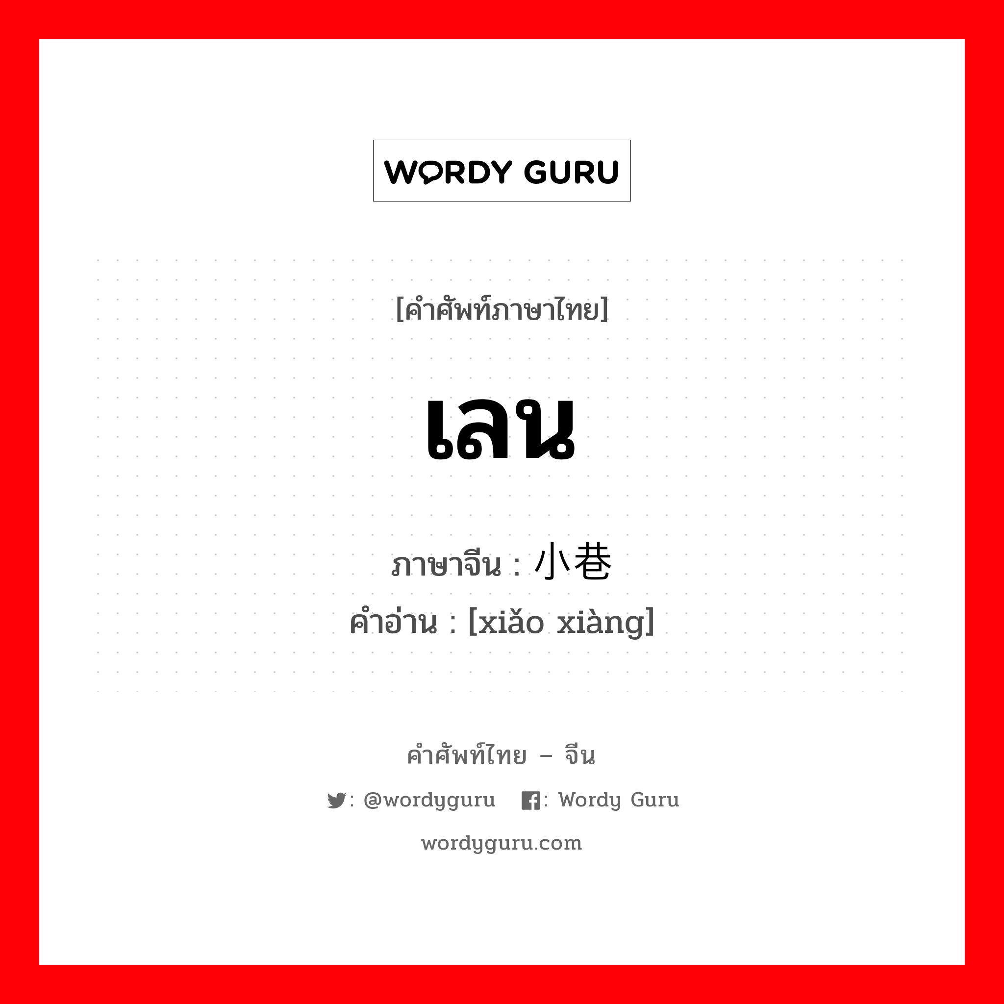 เลน ภาษาจีนคืออะไร, คำศัพท์ภาษาไทย - จีน เลน ภาษาจีน 小巷 คำอ่าน [xiǎo xiàng]