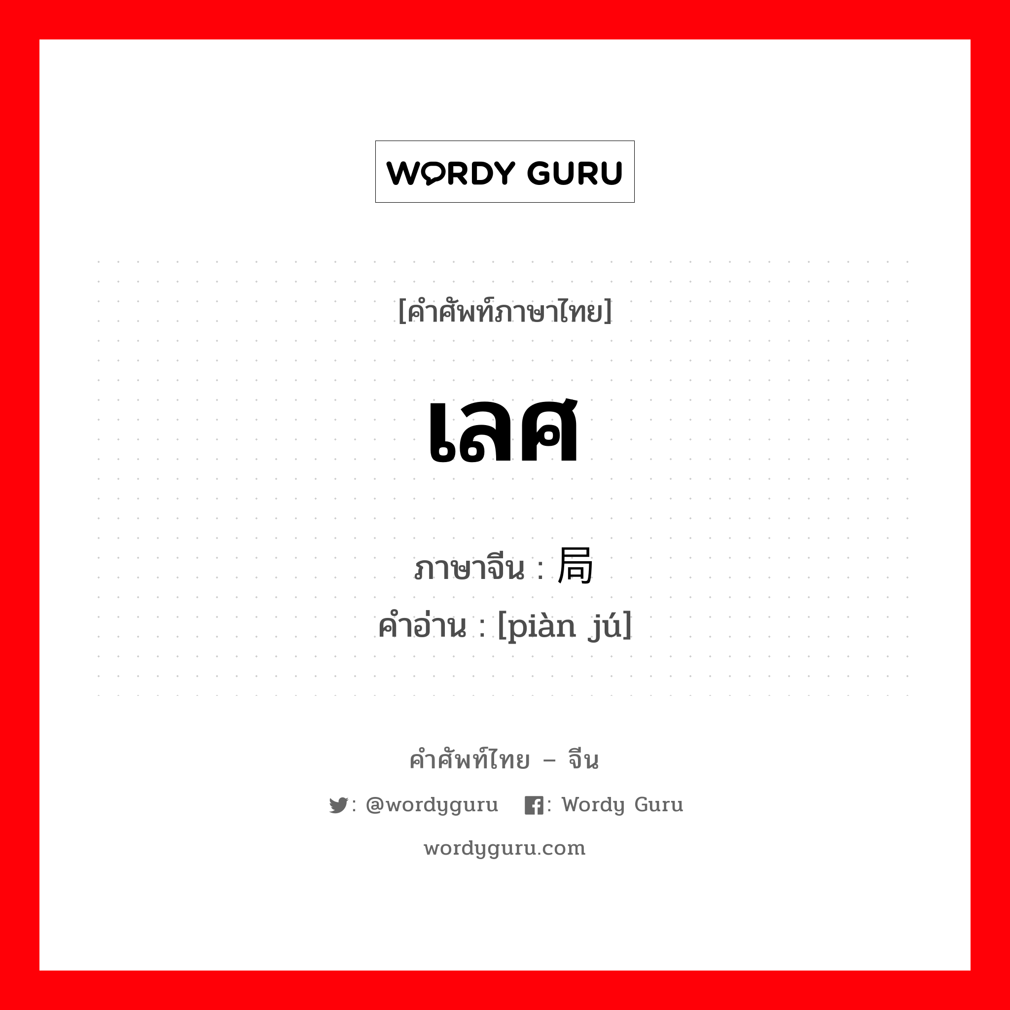 เลศ ภาษาจีนคืออะไร, คำศัพท์ภาษาไทย - จีน เลศ ภาษาจีน 骗局 คำอ่าน [piàn jú]