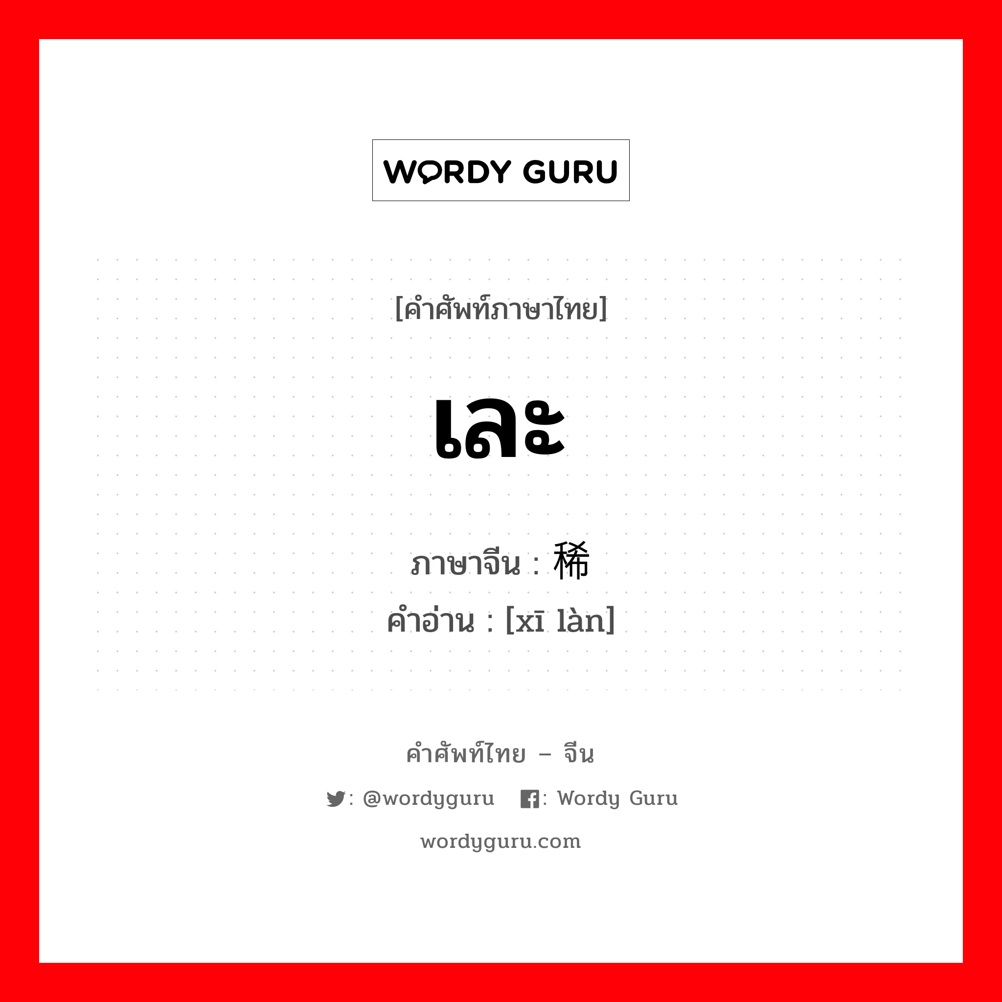 เละ ภาษาจีนคืออะไร, คำศัพท์ภาษาไทย - จีน เละ ภาษาจีน 稀烂 คำอ่าน [xī làn]