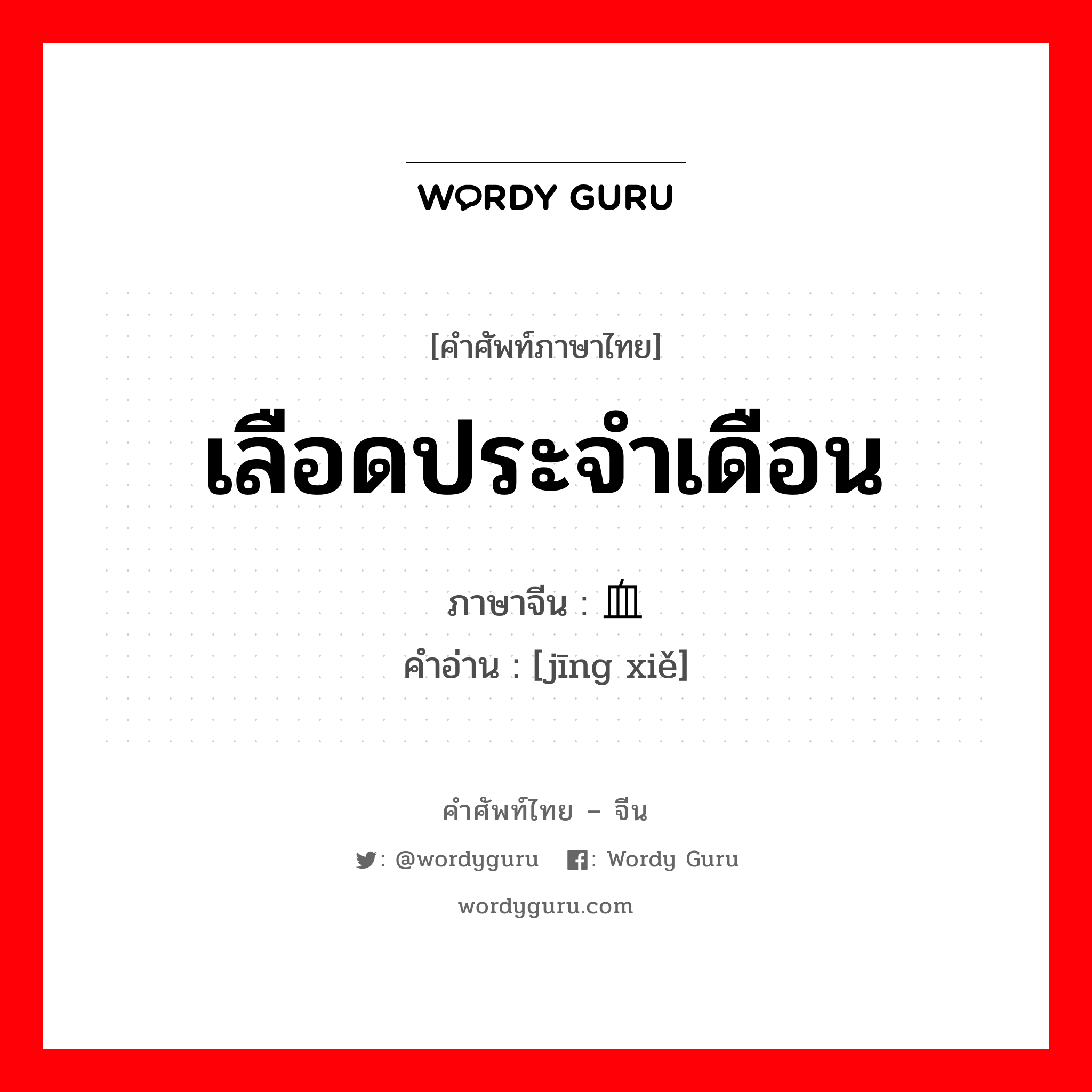 เลือดประจำเดือน ภาษาจีนคืออะไร, คำศัพท์ภาษาไทย - จีน เลือดประจำเดือน ภาษาจีน 经血 คำอ่าน [jīng xiě]