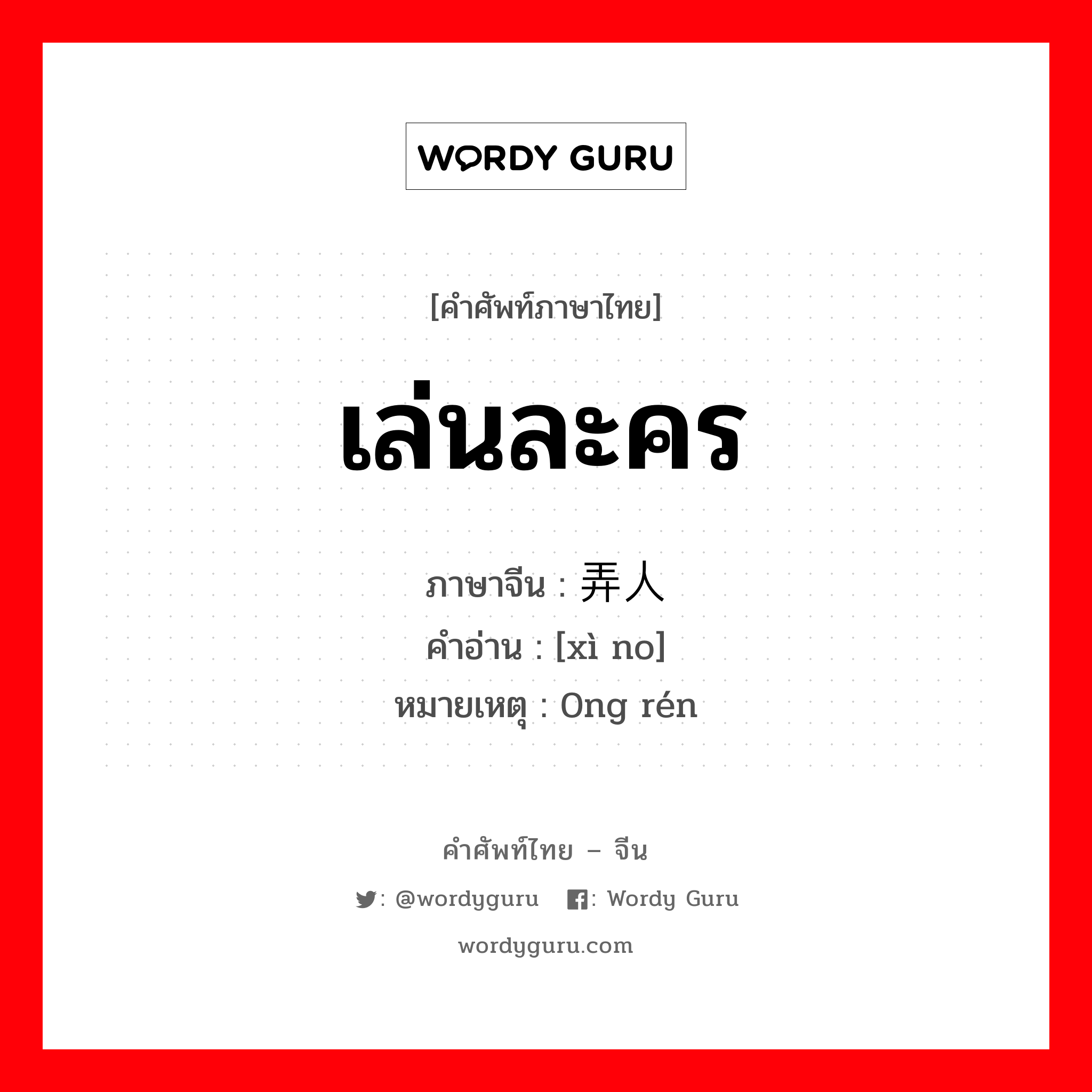 เล่นละคร ภาษาจีนคืออะไร, คำศัพท์ภาษาไทย - จีน เล่นละคร ภาษาจีน 戏弄人 คำอ่าน [xì no] หมายเหตุ 0ng rén