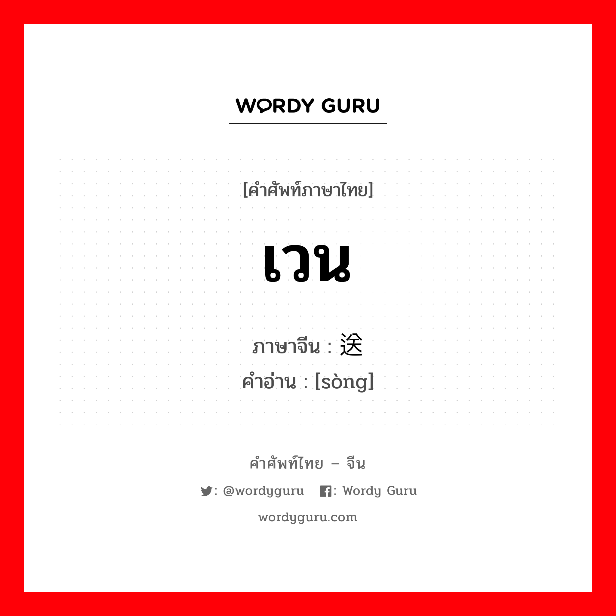 เวน ภาษาจีนคืออะไร, คำศัพท์ภาษาไทย - จีน เวน ภาษาจีน 送 คำอ่าน [sòng]