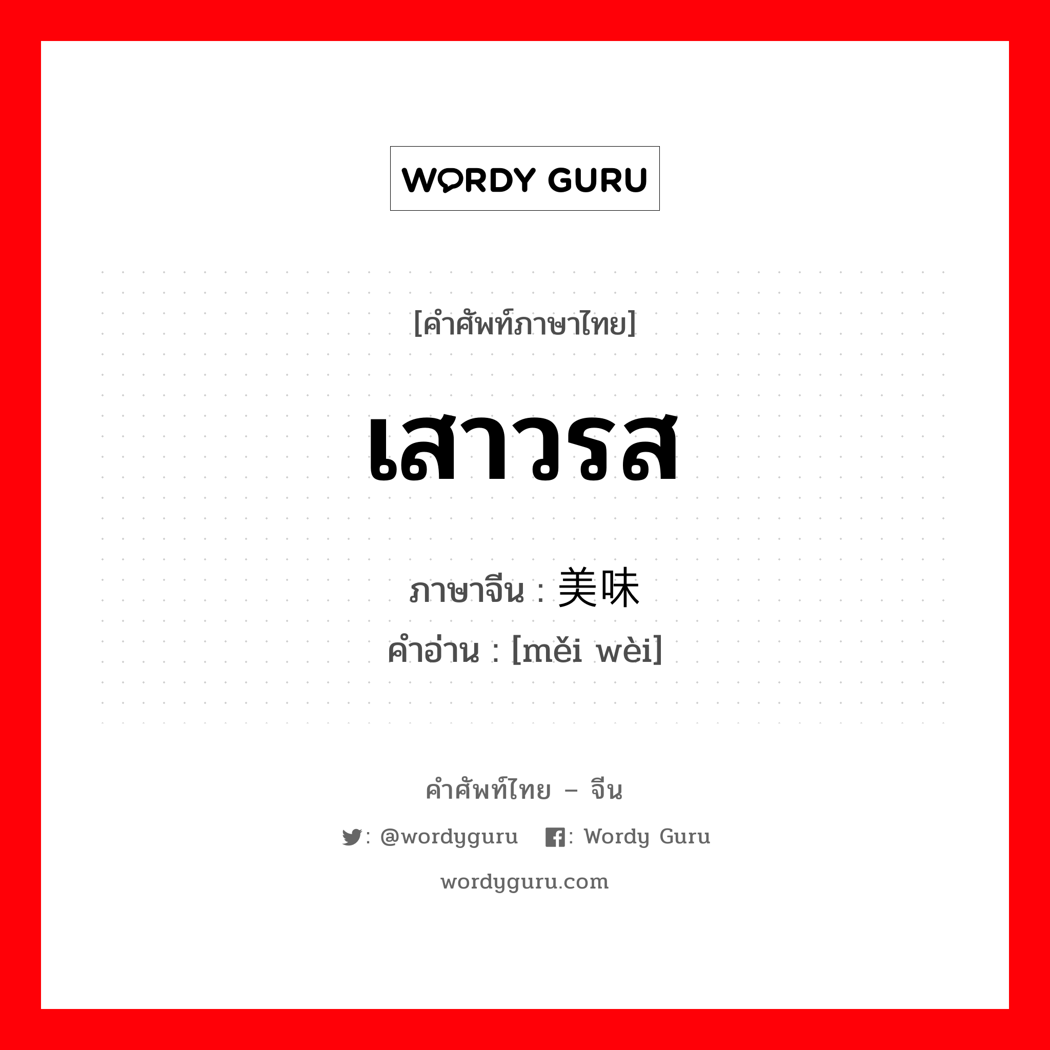 เสาวรส ภาษาจีนคืออะไร, คำศัพท์ภาษาไทย - จีน เสาวรส ภาษาจีน 美味 คำอ่าน [měi wèi]