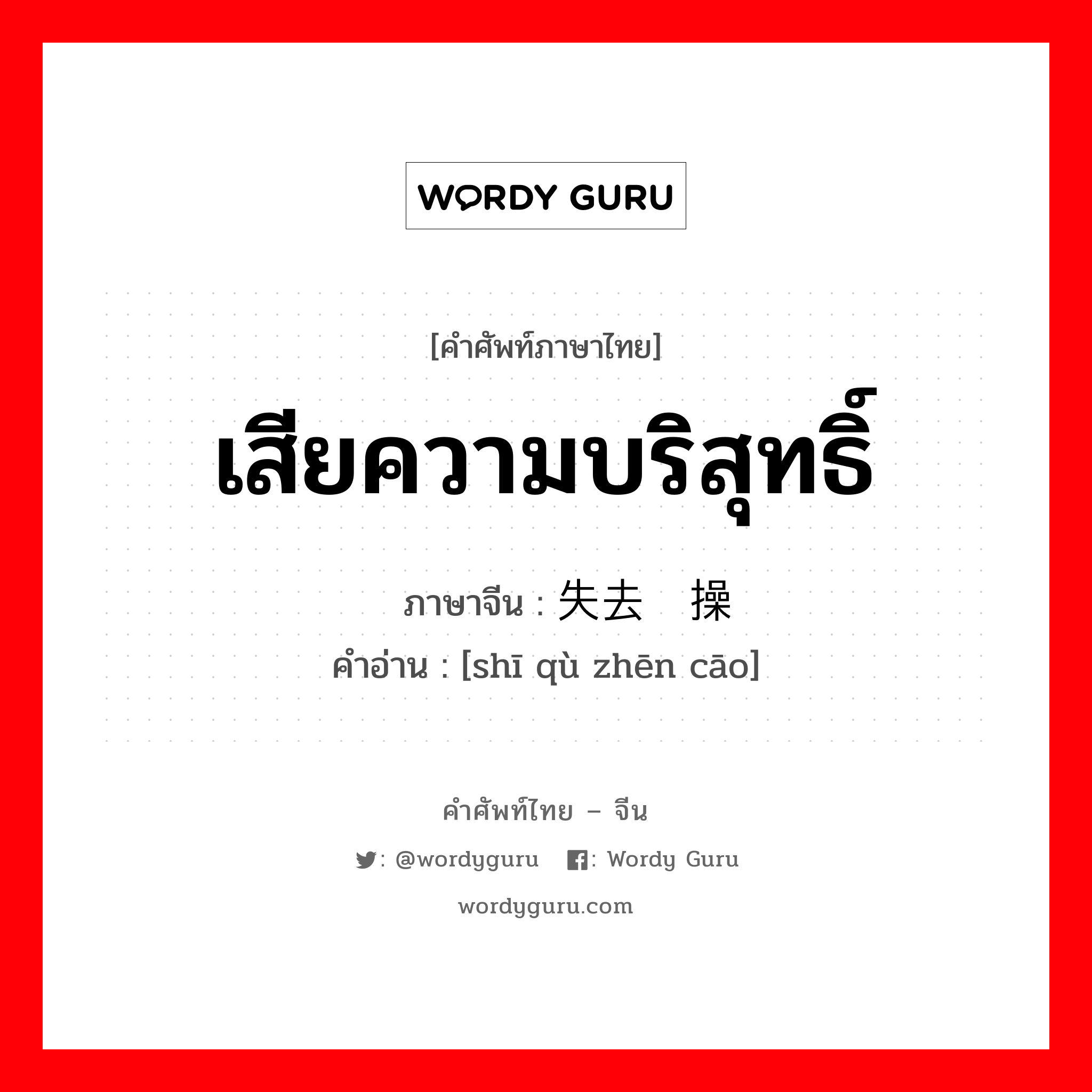 เสียความบริสุทธิ์ ภาษาจีนคืออะไร, คำศัพท์ภาษาไทย - จีน เสียความบริสุทธิ์ ภาษาจีน 失去贞操 คำอ่าน [shī qù zhēn cāo]