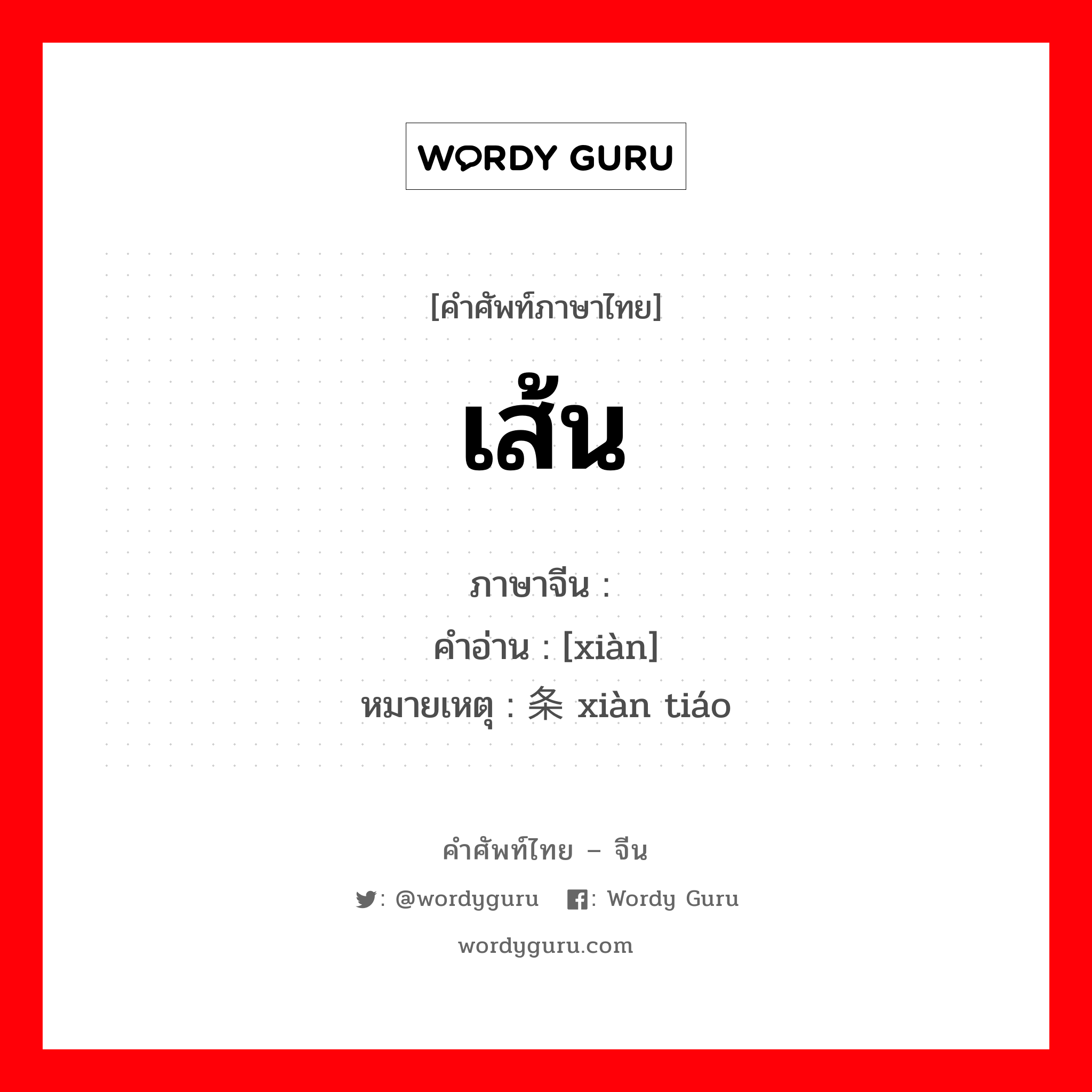 เส้น ภาษาจีนคืออะไร, คำศัพท์ภาษาไทย - จีน เส้น ภาษาจีน 线 คำอ่าน [xiàn] หมายเหตุ 线条 xiàn tiáo