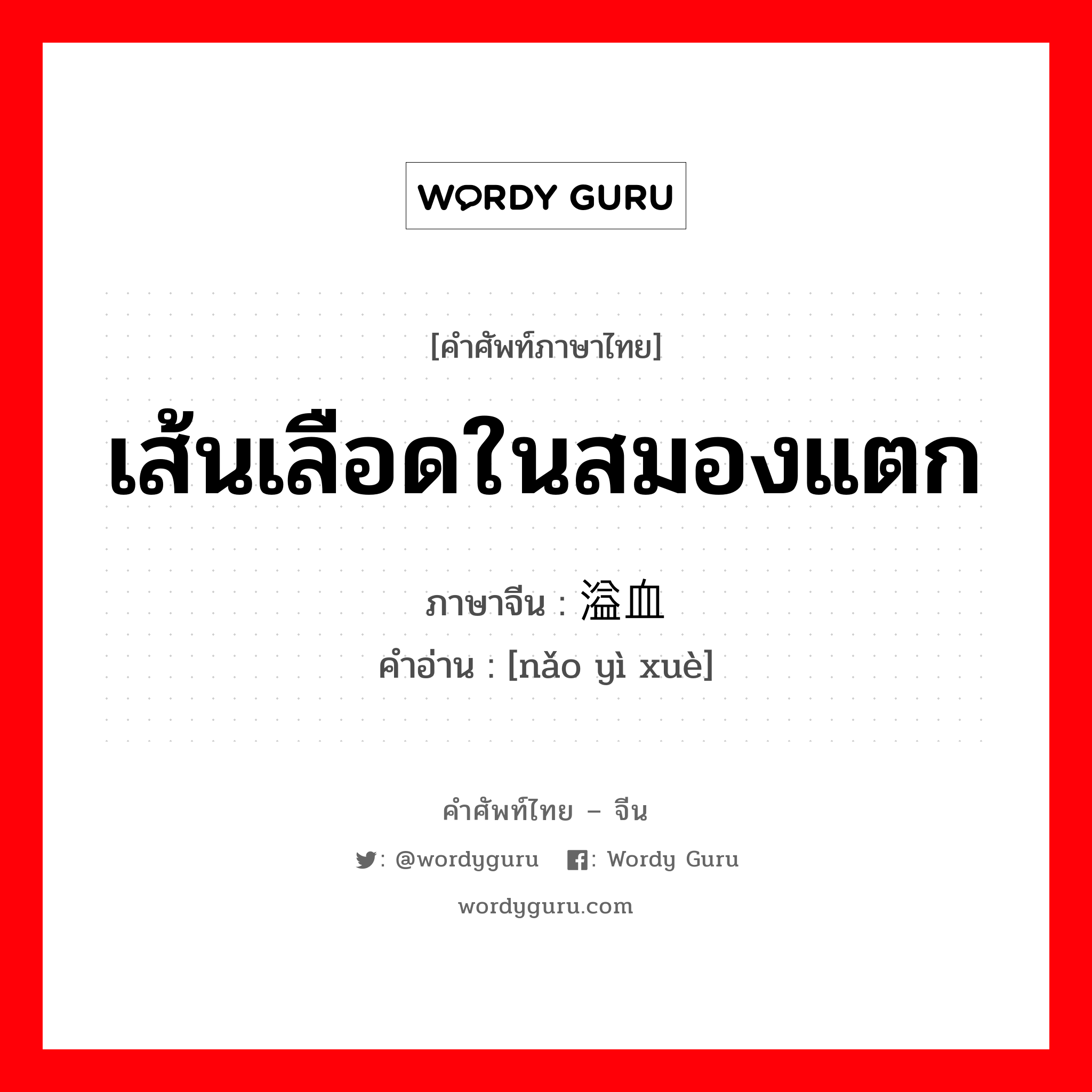 เส้นเลือดในสมองแตก ภาษาจีนคืออะไร, คำศัพท์ภาษาไทย - จีน เส้นเลือดในสมองแตก ภาษาจีน 脑溢血 คำอ่าน [nǎo yì xuè]