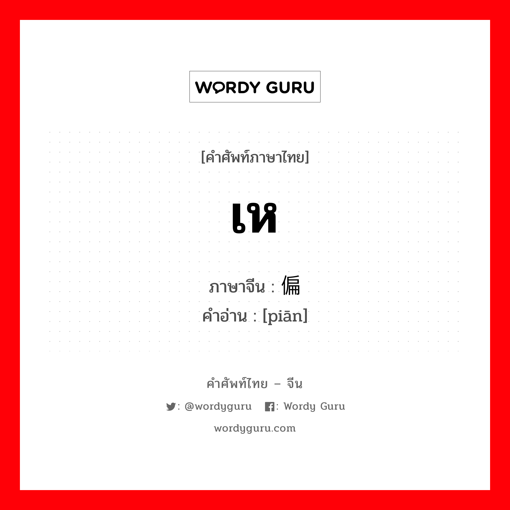 เห ภาษาจีนคืออะไร, คำศัพท์ภาษาไทย - จีน เห ภาษาจีน 偏 คำอ่าน [piān]