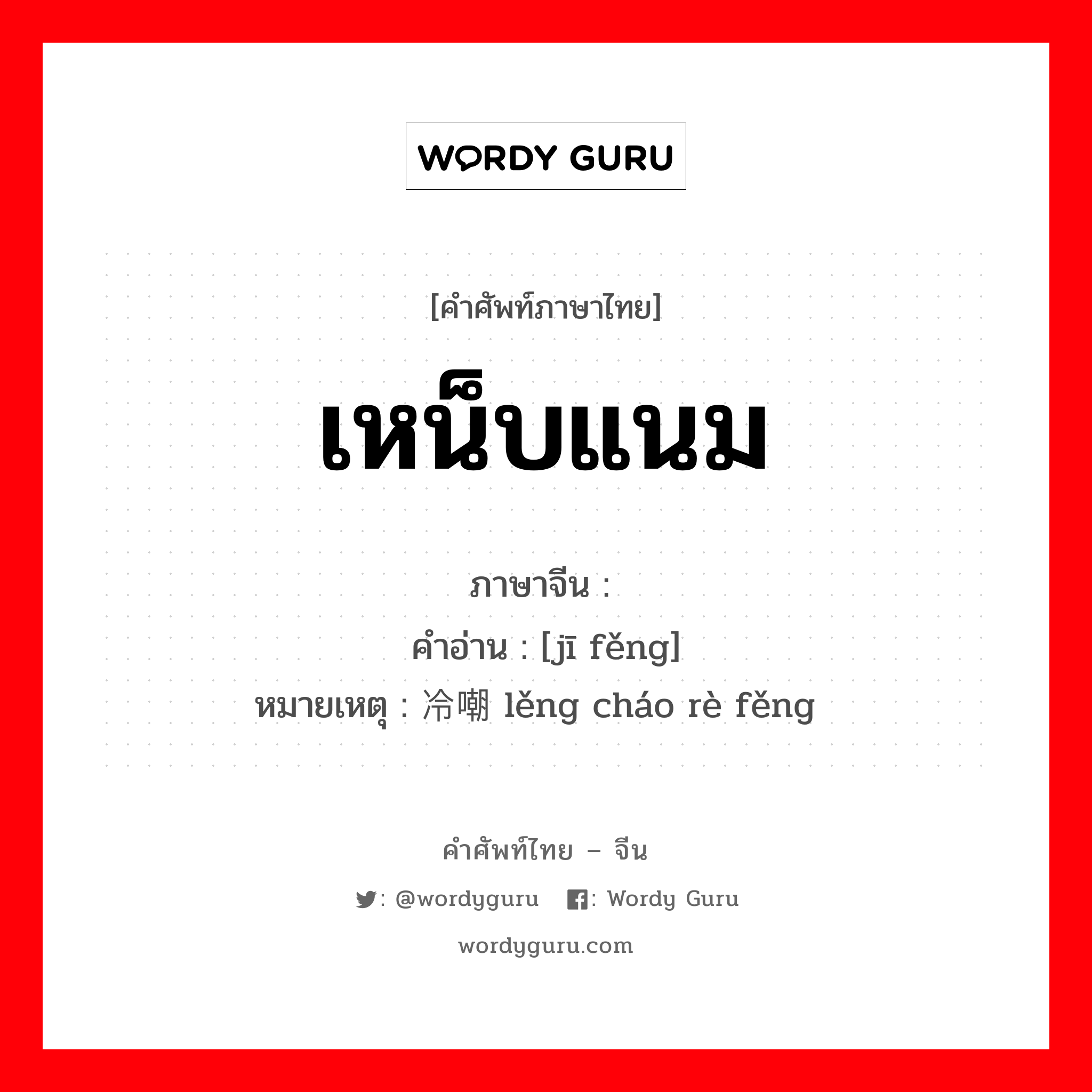 เหน็บแนม ภาษาจีนคืออะไร, คำศัพท์ภาษาไทย - จีน เหน็บแนม ภาษาจีน 讥讽 คำอ่าน [jī fěng] หมายเหตุ 冷嘲热讽 lěng cháo rè fěng