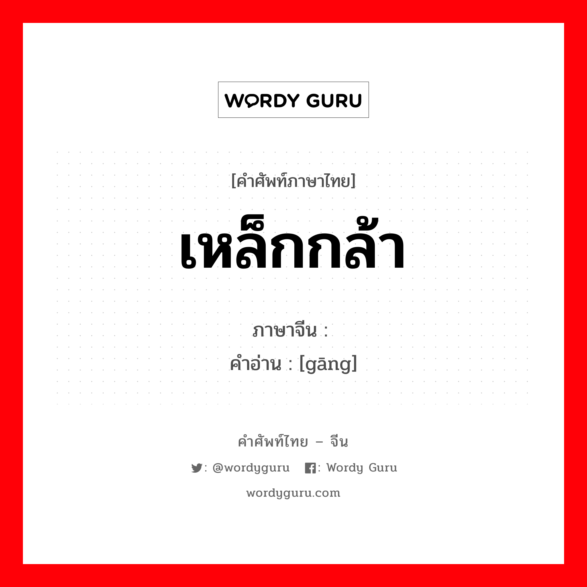 เหล็กกล้า ภาษาจีนคืออะไร, คำศัพท์ภาษาไทย - จีน เหล็กกล้า ภาษาจีน 钢 คำอ่าน [gāng]