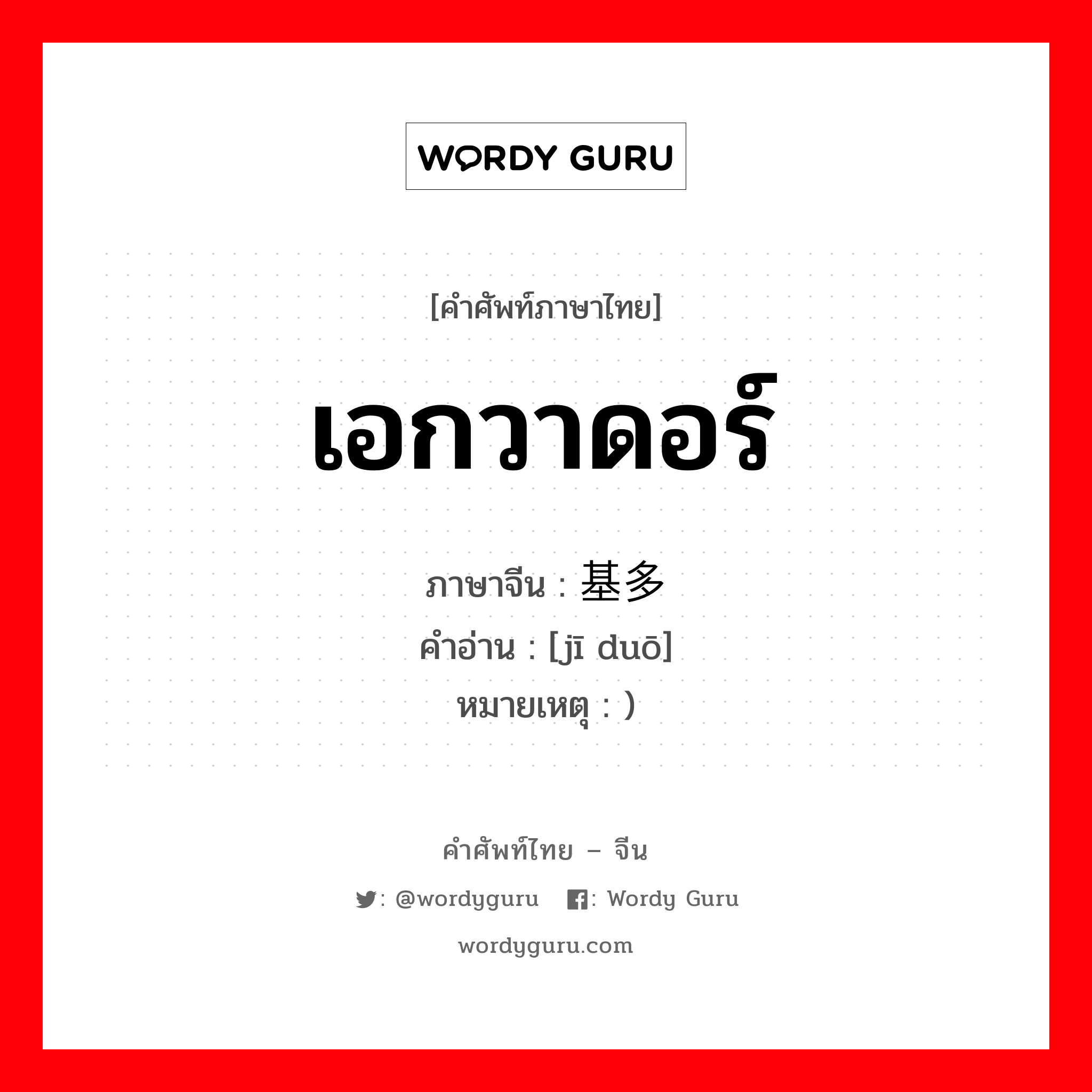 เอกวาดอร์ ภาษาจีนคืออะไร, คำศัพท์ภาษาไทย - จีน เอกวาดอร์ ภาษาจีน 基多 คำอ่าน [jī duō] หมายเหตุ )