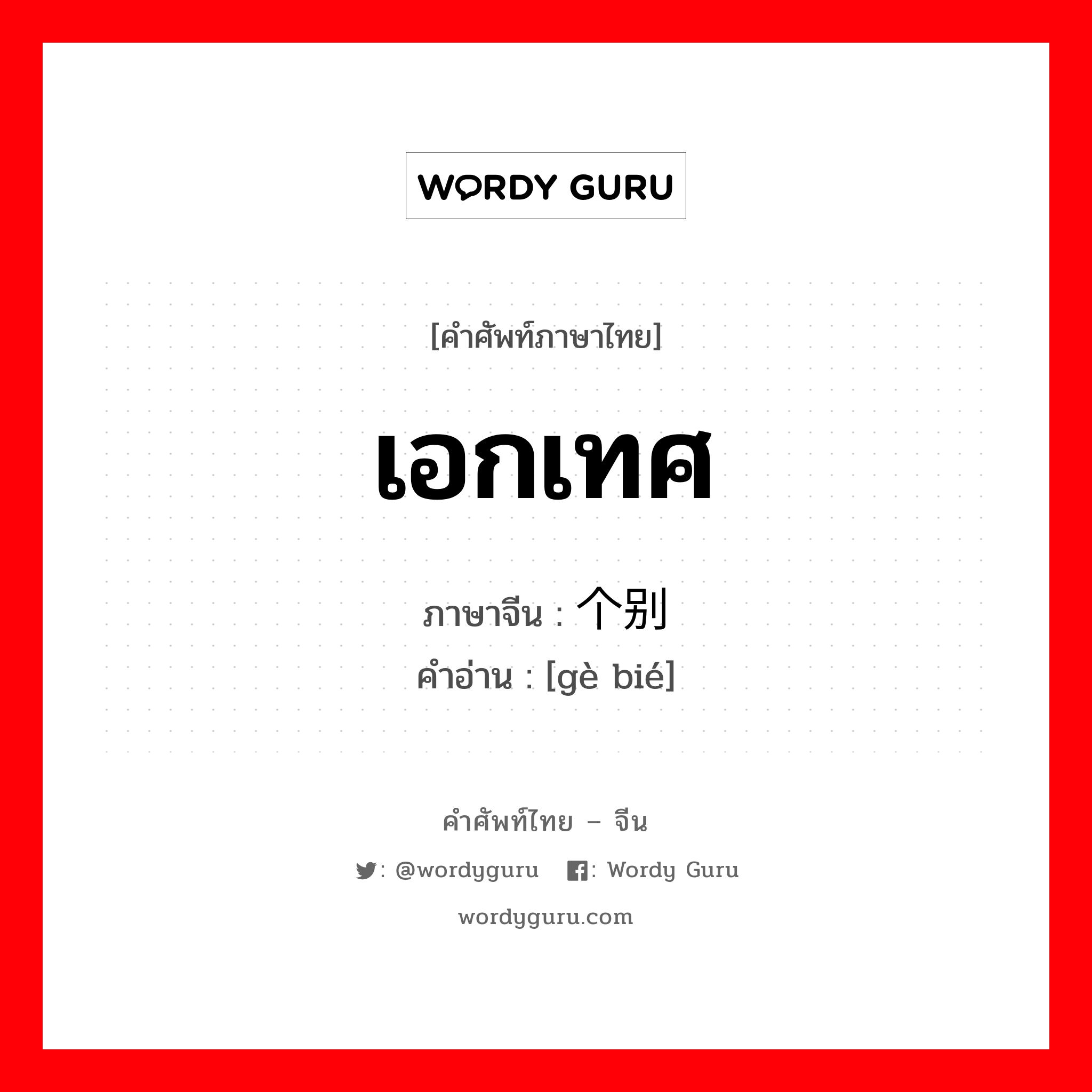 เอกเทศ ภาษาจีนคืออะไร, คำศัพท์ภาษาไทย - จีน เอกเทศ ภาษาจีน 个别 คำอ่าน [gè bié]