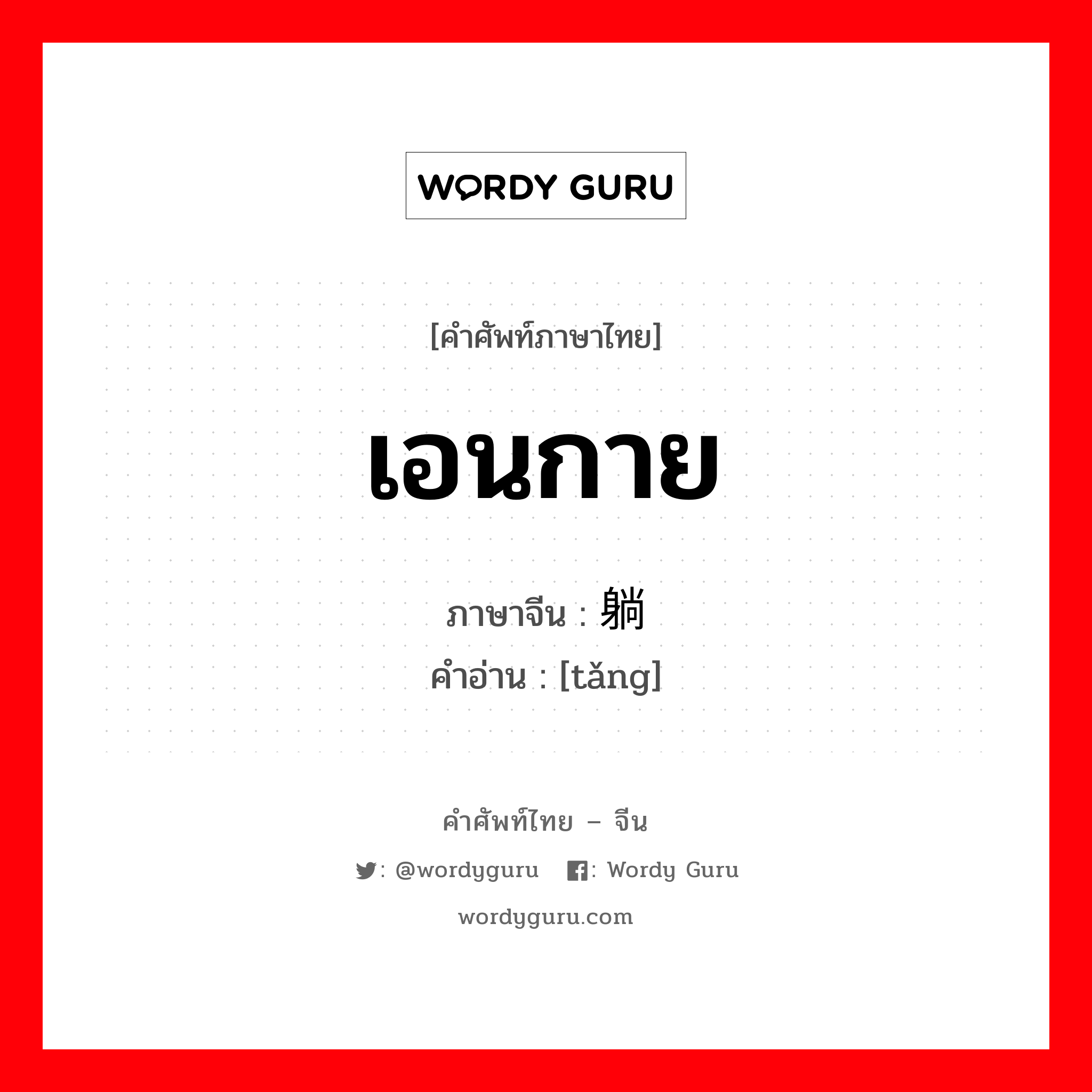 เอนกาย ภาษาจีนคืออะไร, คำศัพท์ภาษาไทย - จีน เอนกาย ภาษาจีน 躺 คำอ่าน [tǎng]