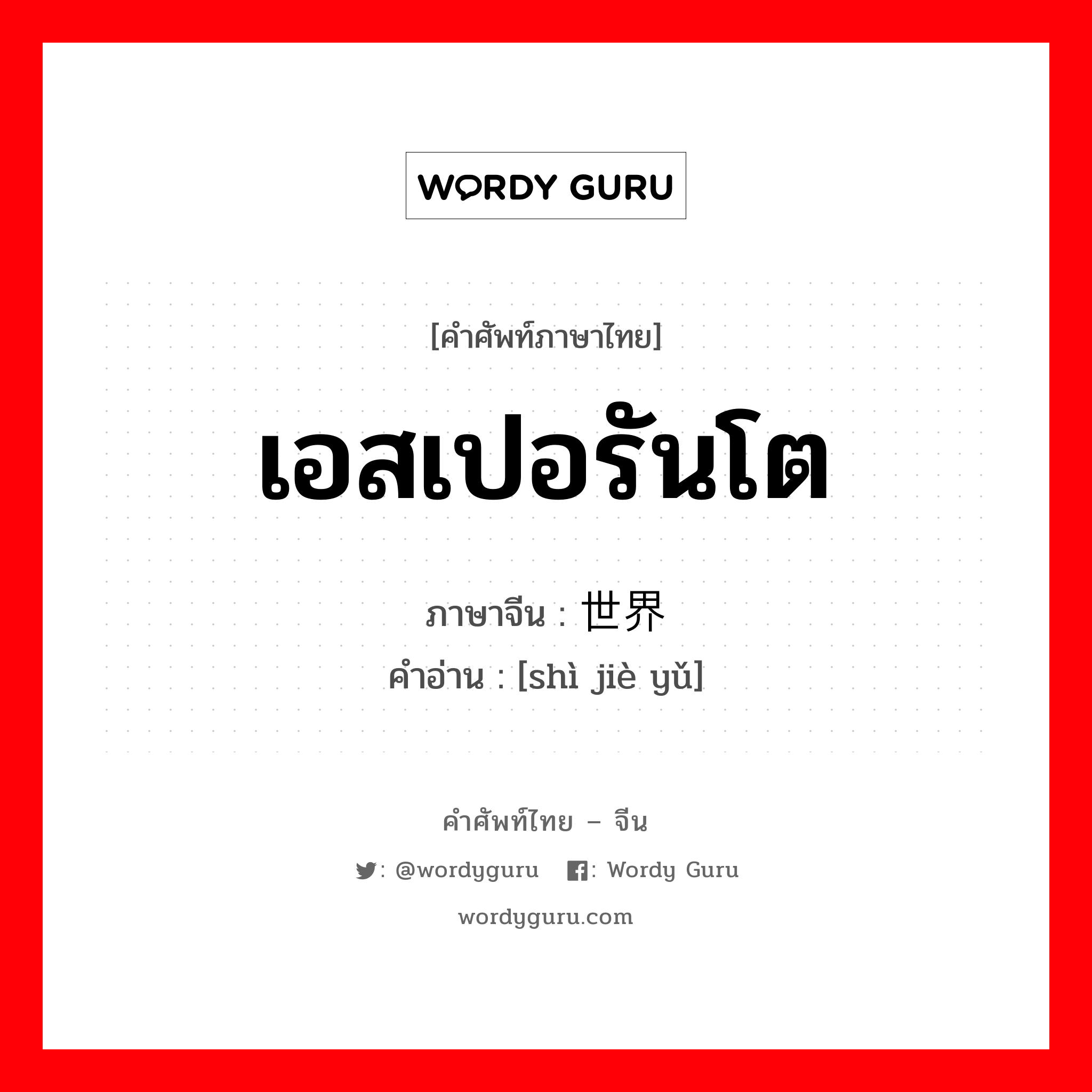 เอสเปอรันโต ภาษาจีนคืออะไร, คำศัพท์ภาษาไทย - จีน เอสเปอรันโต ภาษาจีน 世界语 คำอ่าน [shì jiè yǔ]