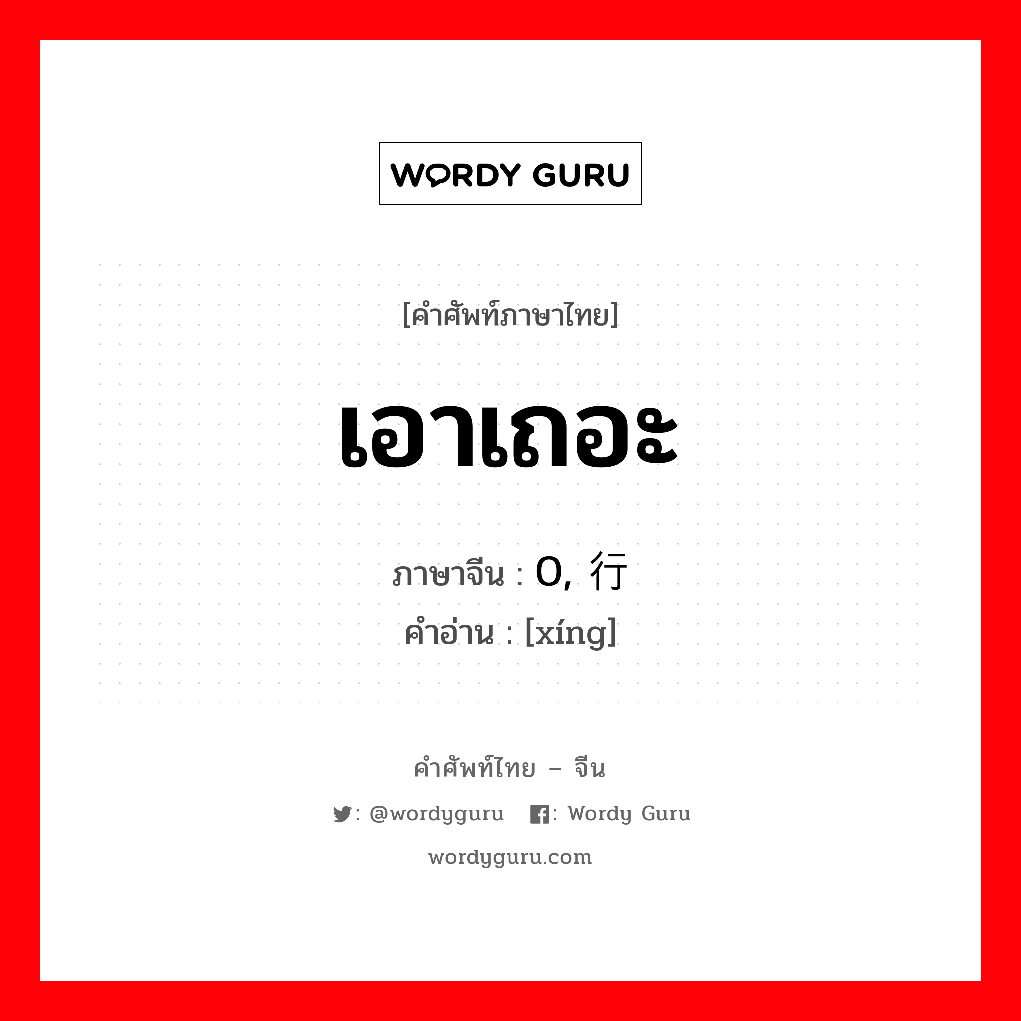 เอาเถอะ ภาษาจีนคืออะไร, คำศัพท์ภาษาไทย - จีน เอาเถอะ ภาษาจีน 0, 行 คำอ่าน [xíng]