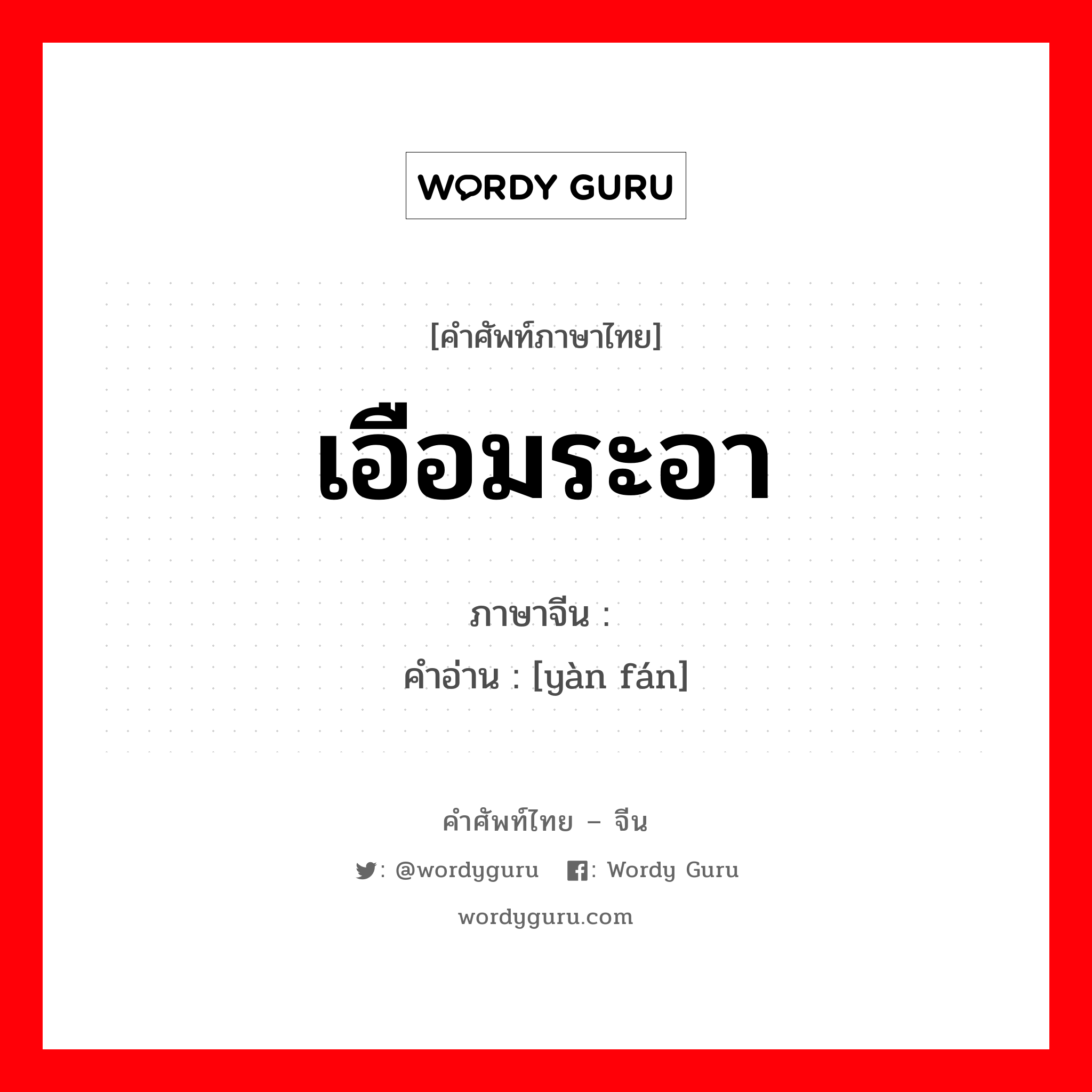 เอือมระอา ภาษาจีนคืออะไร, คำศัพท์ภาษาไทย - จีน เอือมระอา ภาษาจีน 厌烦 คำอ่าน [yàn fán]