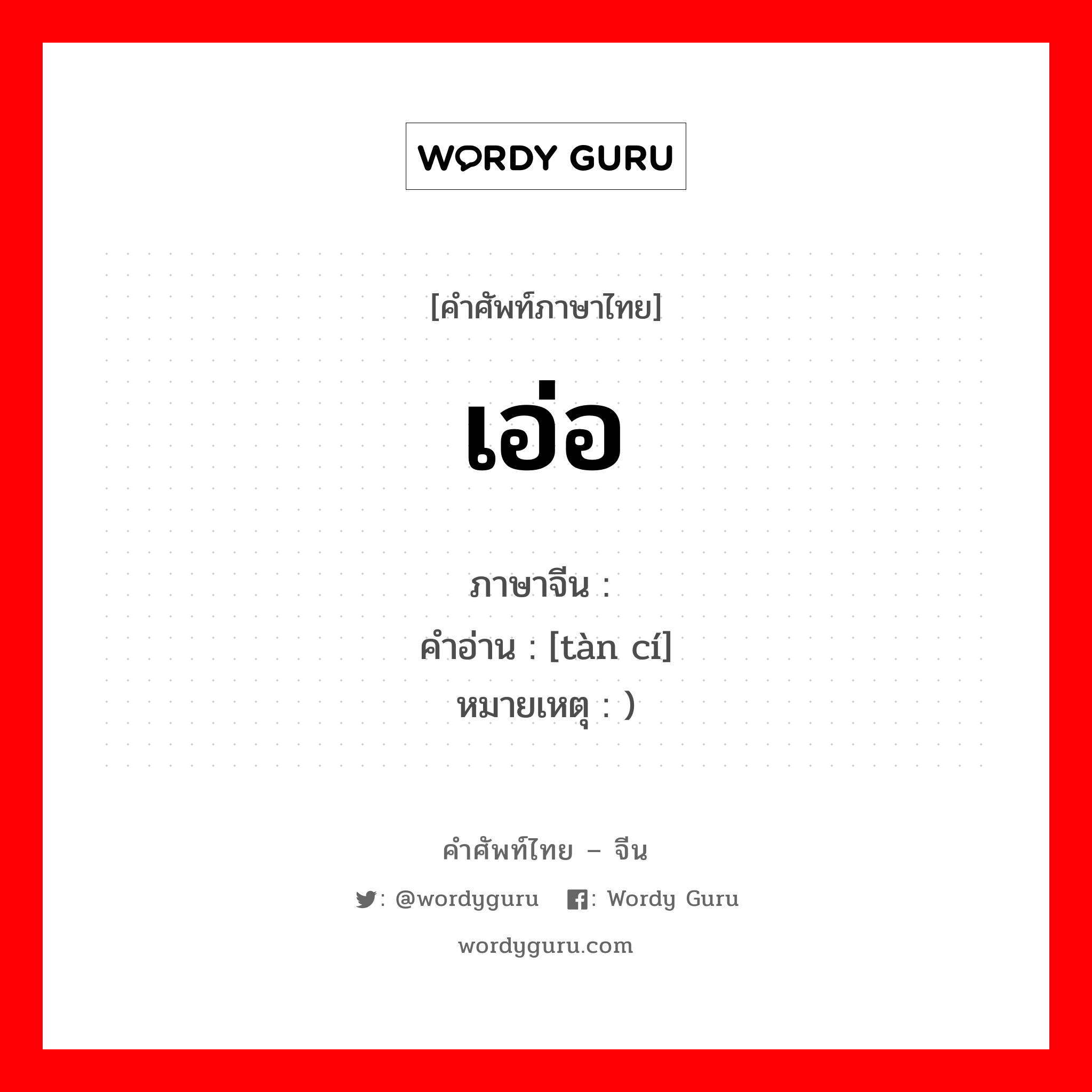 เอ่อ ภาษาจีนคืออะไร, คำศัพท์ภาษาไทย - จีน เอ่อ ภาษาจีน 叹词 คำอ่าน [tàn cí] หมายเหตุ )