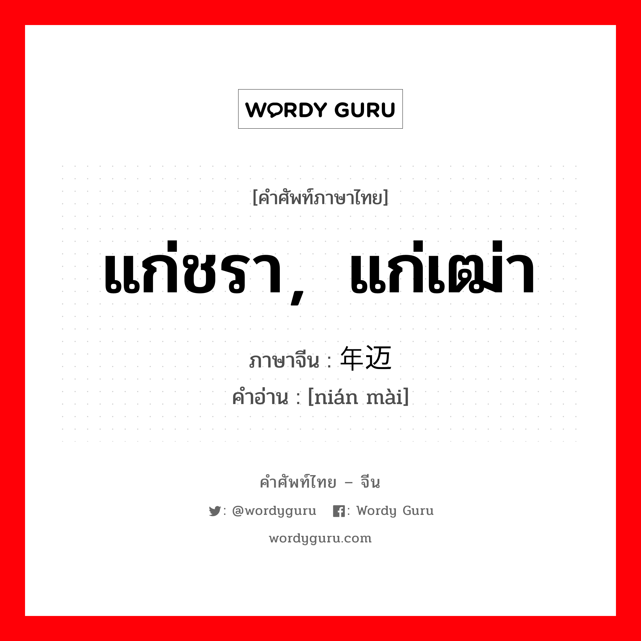 แก่ชรา，แก่เฒ่า ภาษาจีนคืออะไร, คำศัพท์ภาษาไทย - จีน แก่ชรา，แก่เฒ่า ภาษาจีน 年迈 คำอ่าน [nián mài]