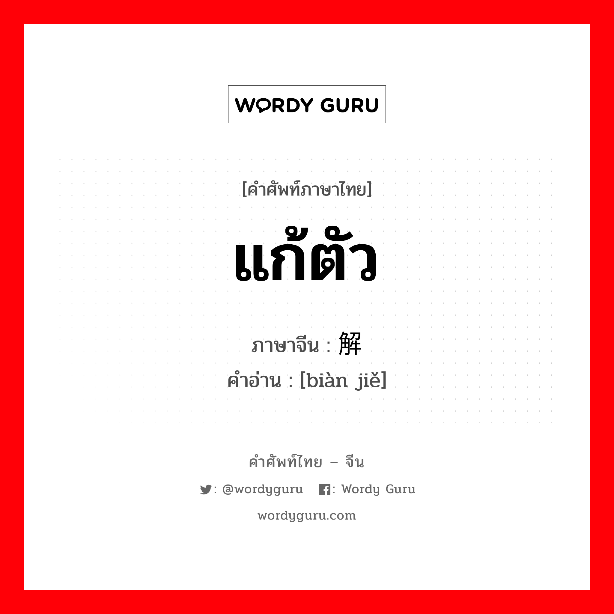 แก้ตัว ภาษาจีนคืออะไร, คำศัพท์ภาษาไทย - จีน แก้ตัว ภาษาจีน 辩解 คำอ่าน [biàn jiě]