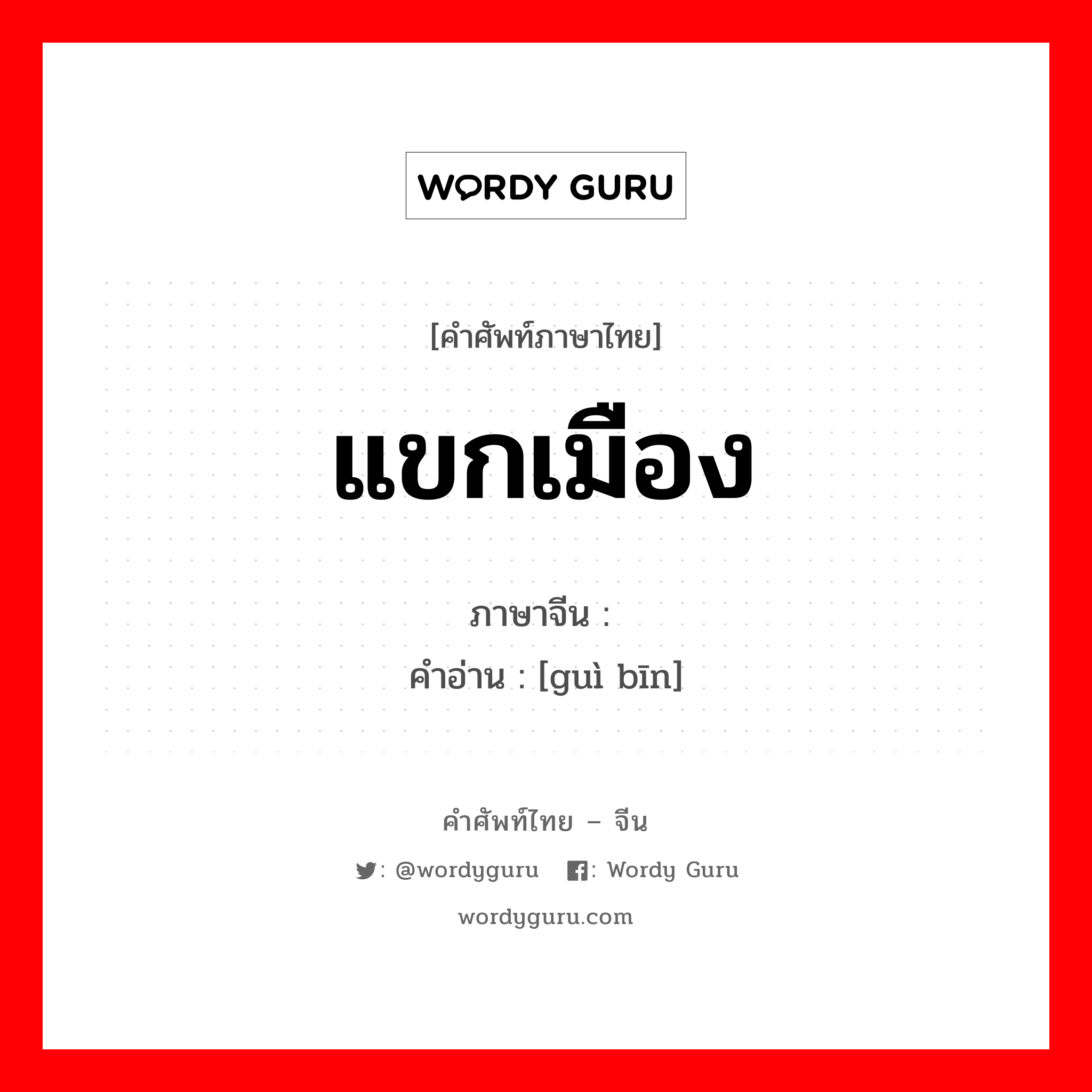 แขกเมือง ภาษาจีนคืออะไร, คำศัพท์ภาษาไทย - จีน แขกเมือง ภาษาจีน 贵宾 คำอ่าน [guì bīn]