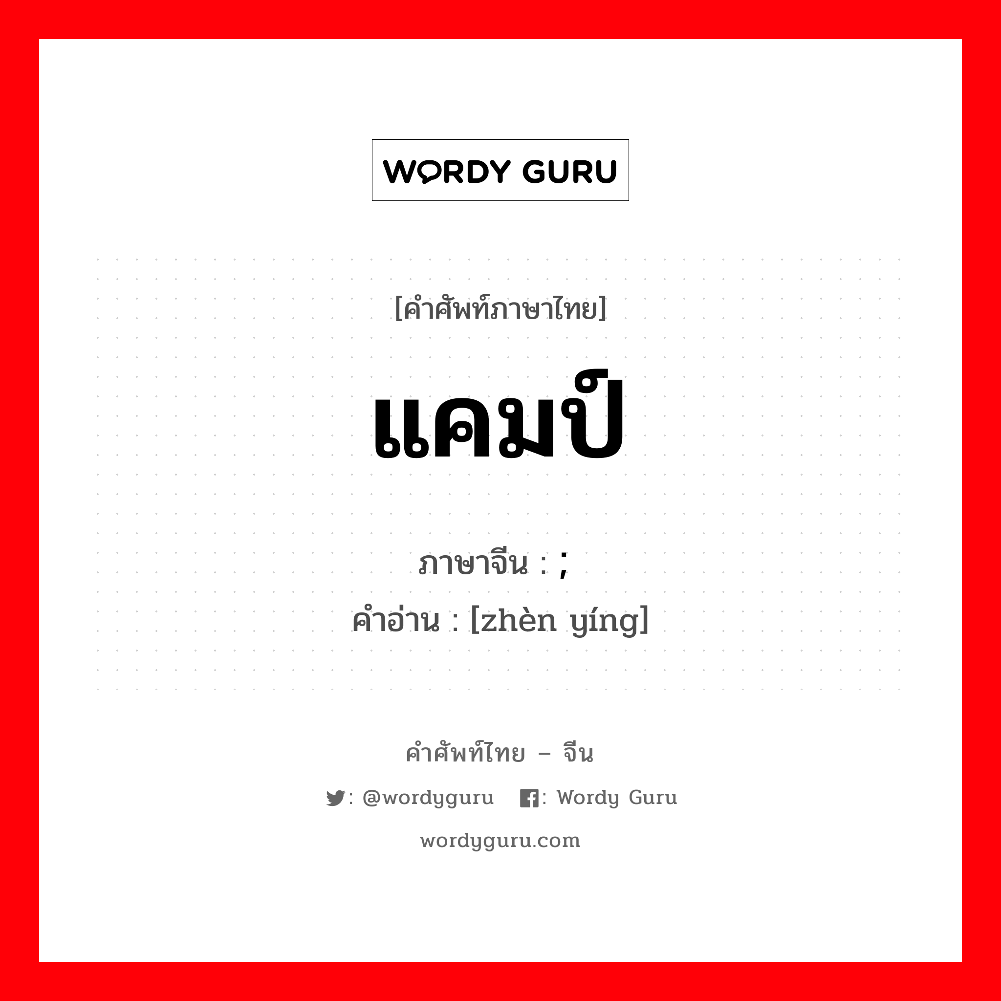 แคมป์ ภาษาจีนคืออะไร, คำศัพท์ภาษาไทย - จีน แคมป์ ภาษาจีน ; 阵营 คำอ่าน [zhèn yíng]