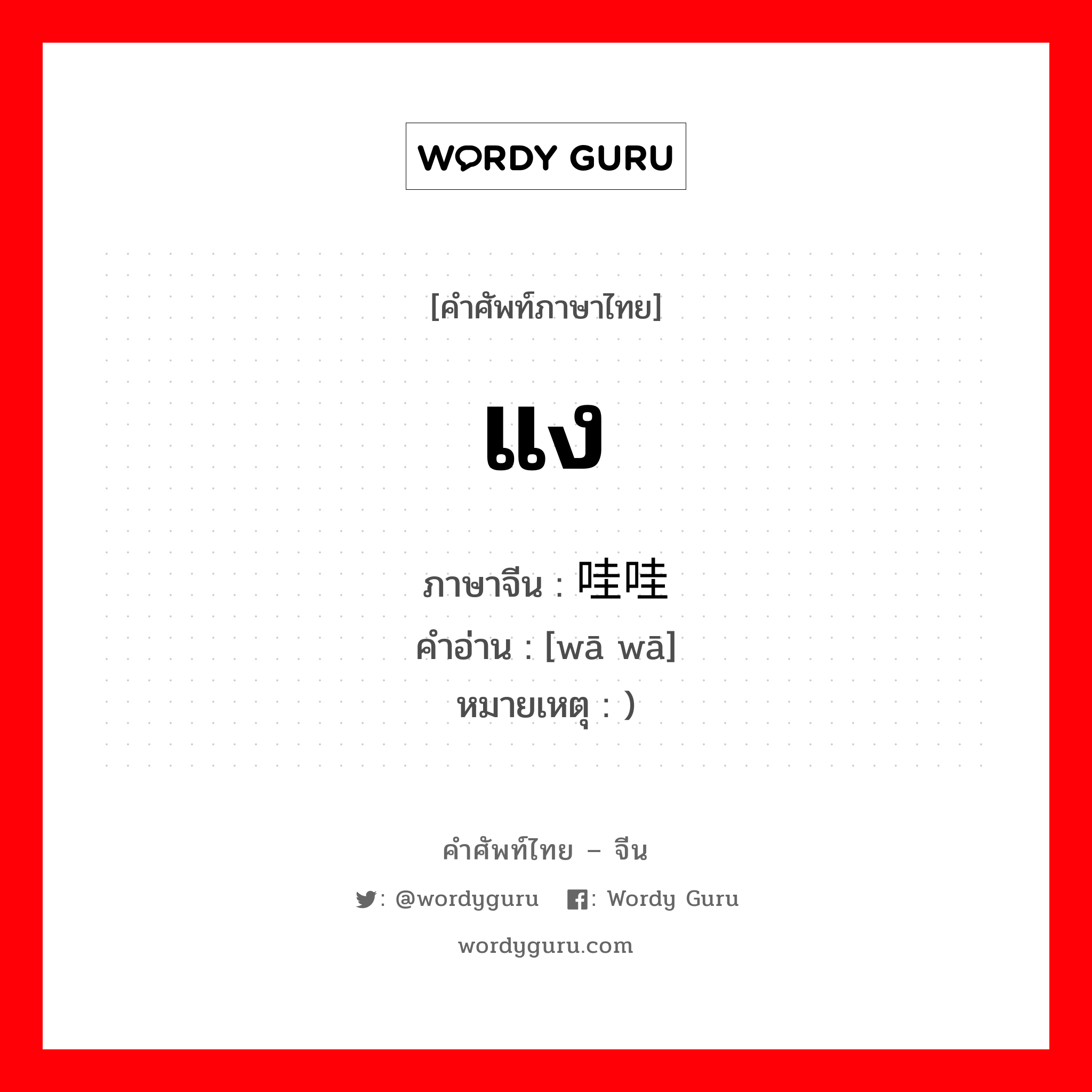 แง ภาษาจีนคืออะไร, คำศัพท์ภาษาไทย - จีน แง ภาษาจีน 哇哇 คำอ่าน [wā wā] หมายเหตุ )