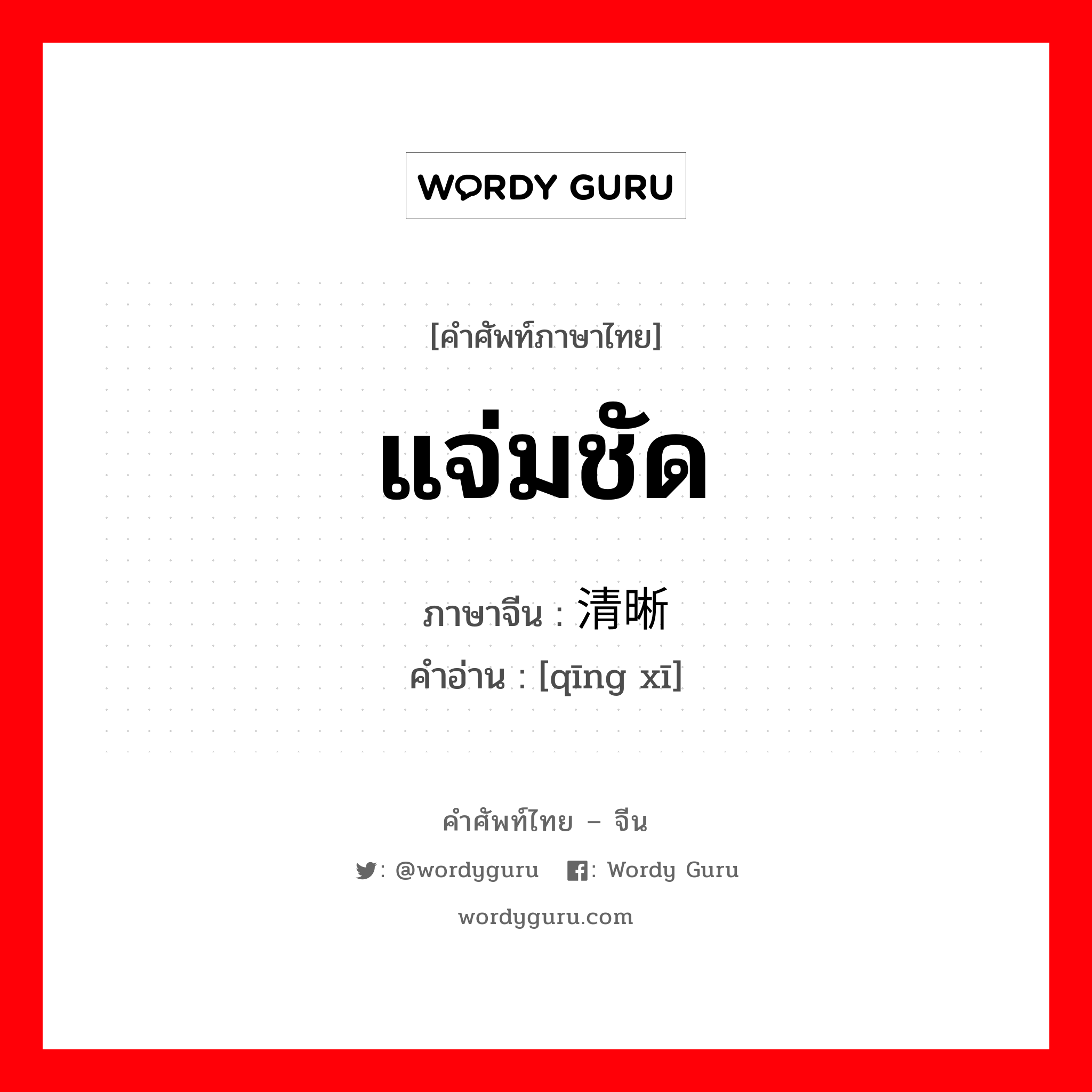 แจ่มชัด ภาษาจีนคืออะไร, คำศัพท์ภาษาไทย - จีน แจ่มชัด ภาษาจีน 清晰 คำอ่าน [qīng xī]