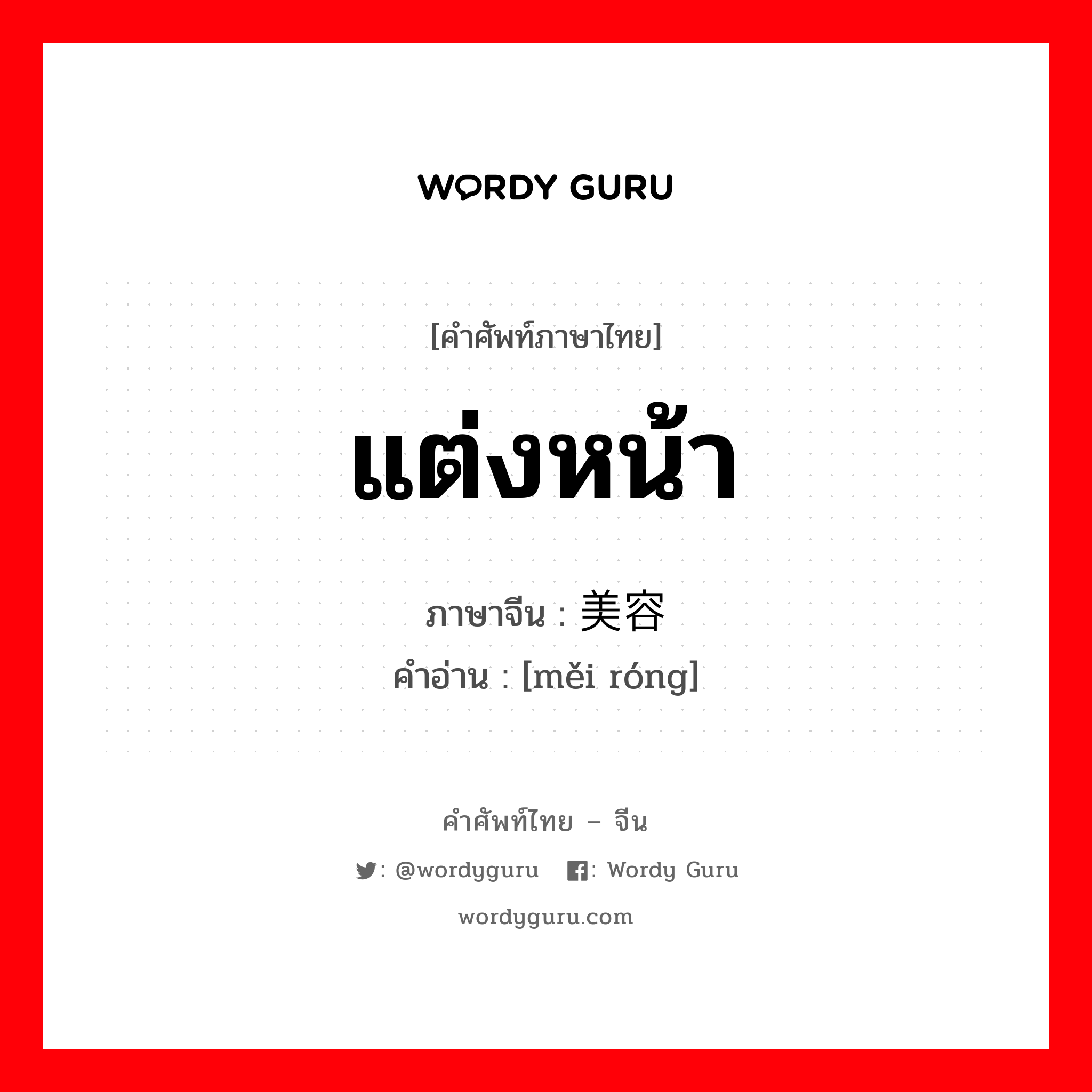 แต่งหน้า ภาษาจีนคืออะไร, คำศัพท์ภาษาไทย - จีน แต่งหน้า ภาษาจีน 美容 คำอ่าน [měi róng]