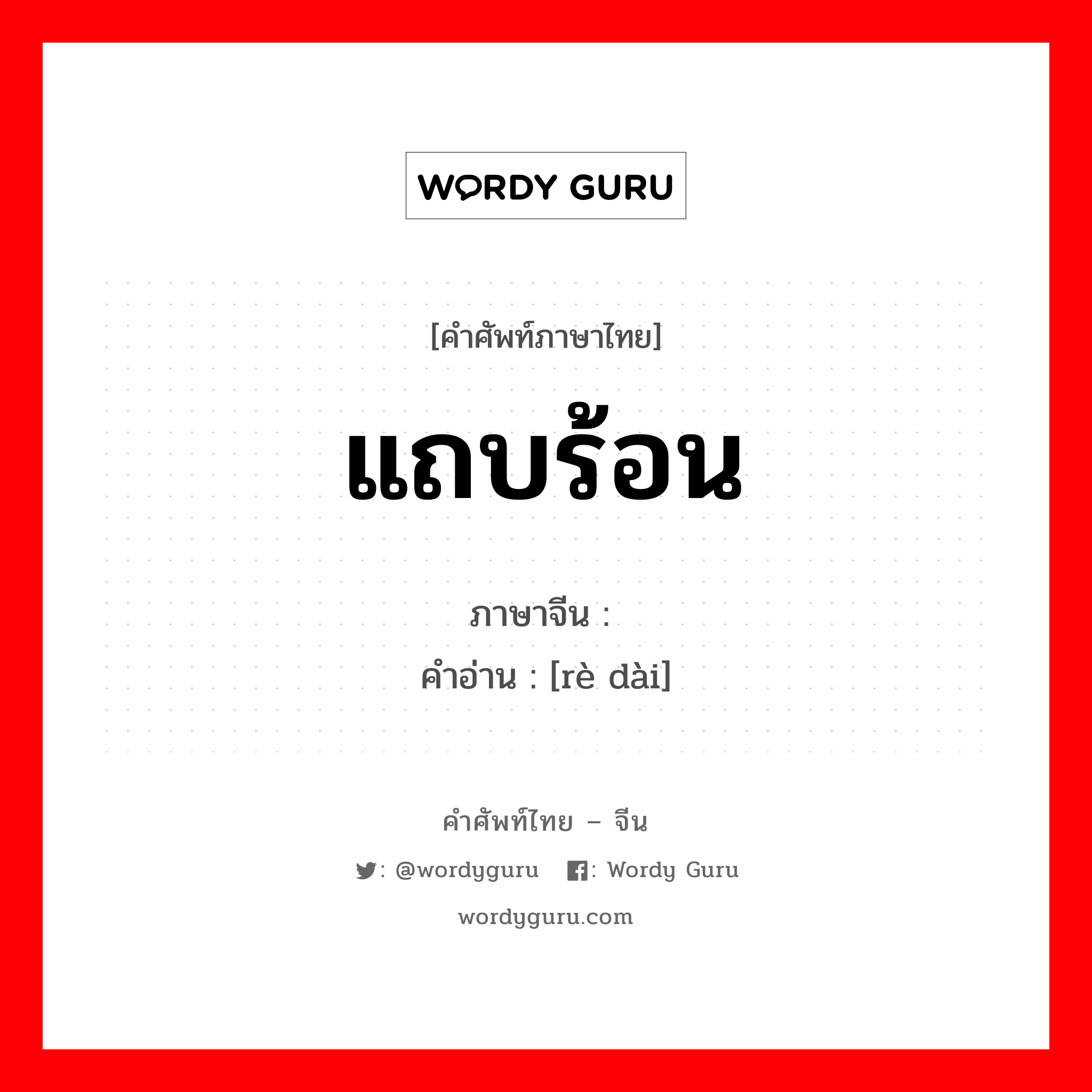 แถบร้อน ภาษาจีนคืออะไร, คำศัพท์ภาษาไทย - จีน แถบร้อน ภาษาจีน 热带 คำอ่าน [rè dài]