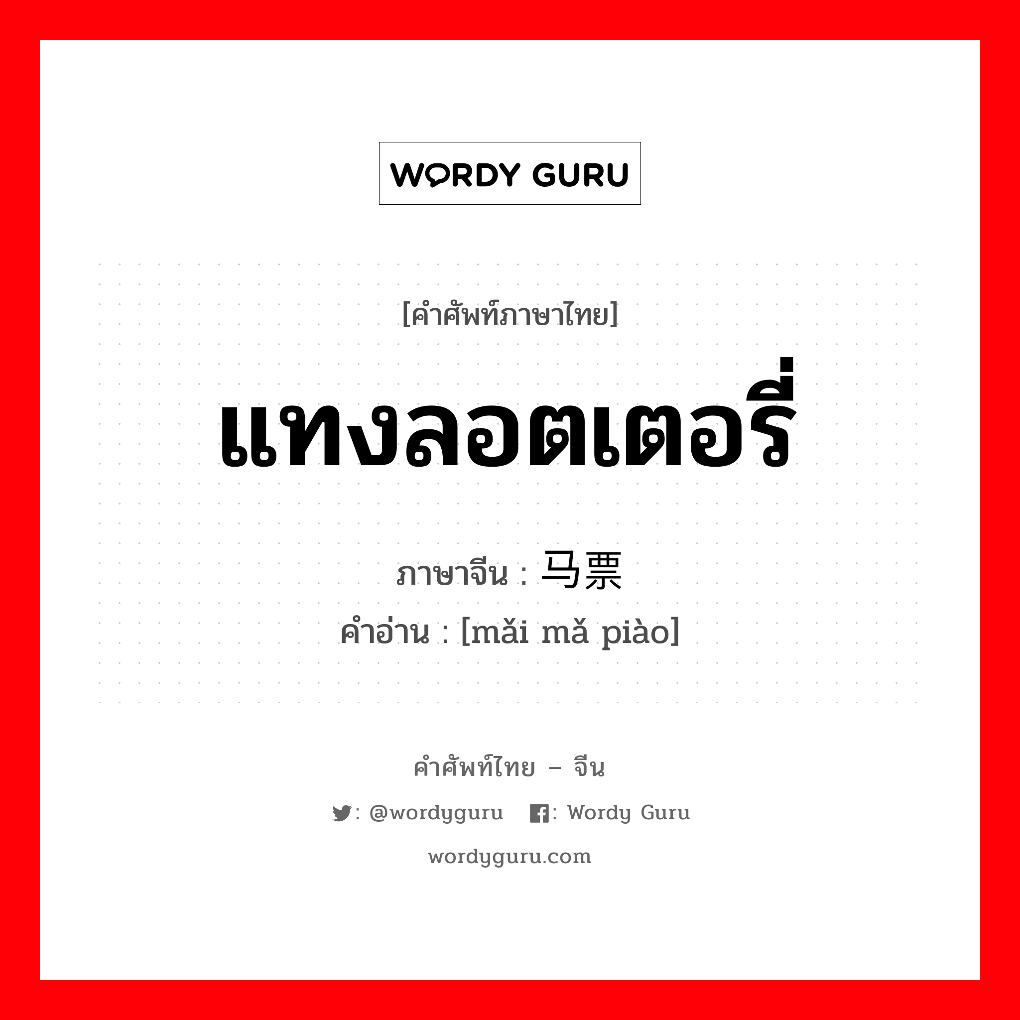 แทงลอตเตอรี่ ภาษาจีนคืออะไร, คำศัพท์ภาษาไทย - จีน แทงลอตเตอรี่ ภาษาจีน 买马票 คำอ่าน [mǎi mǎ piào]