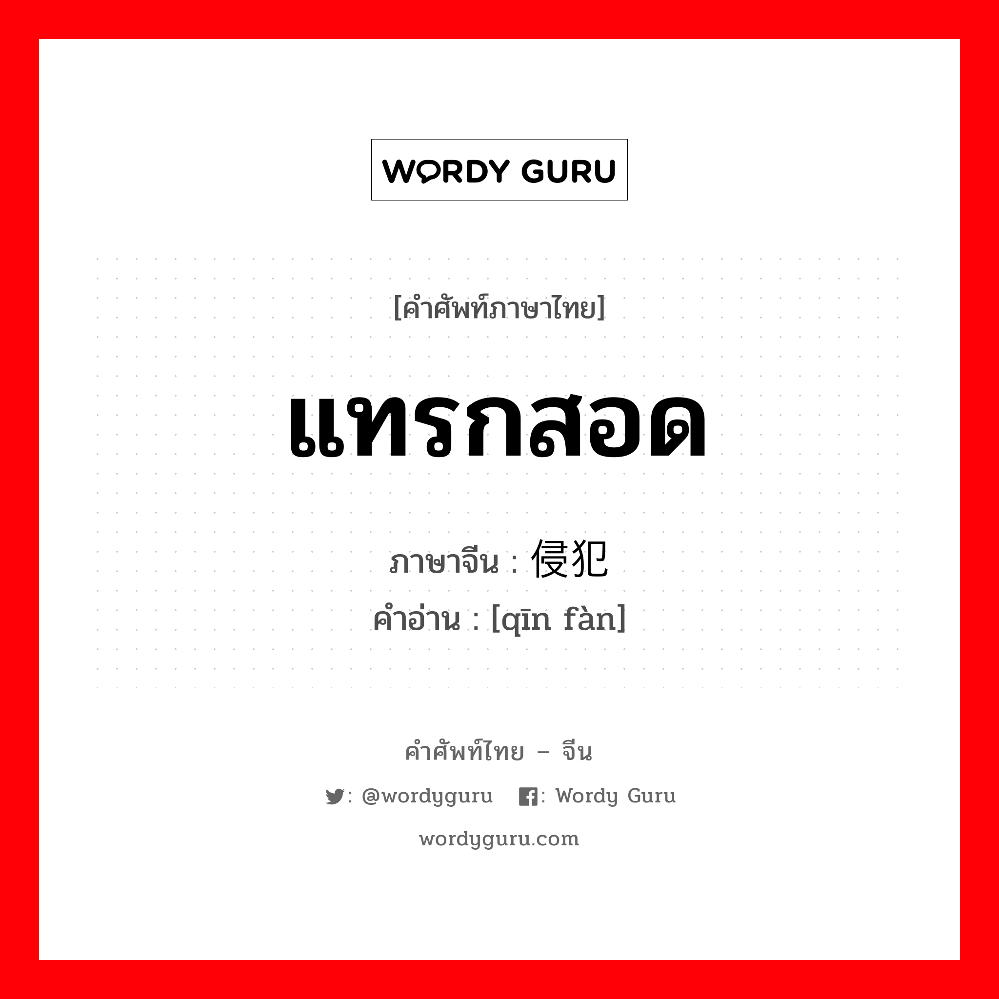 แทรกสอด ภาษาจีนคืออะไร, คำศัพท์ภาษาไทย - จีน แทรกสอด ภาษาจีน 侵犯 คำอ่าน [qīn fàn]