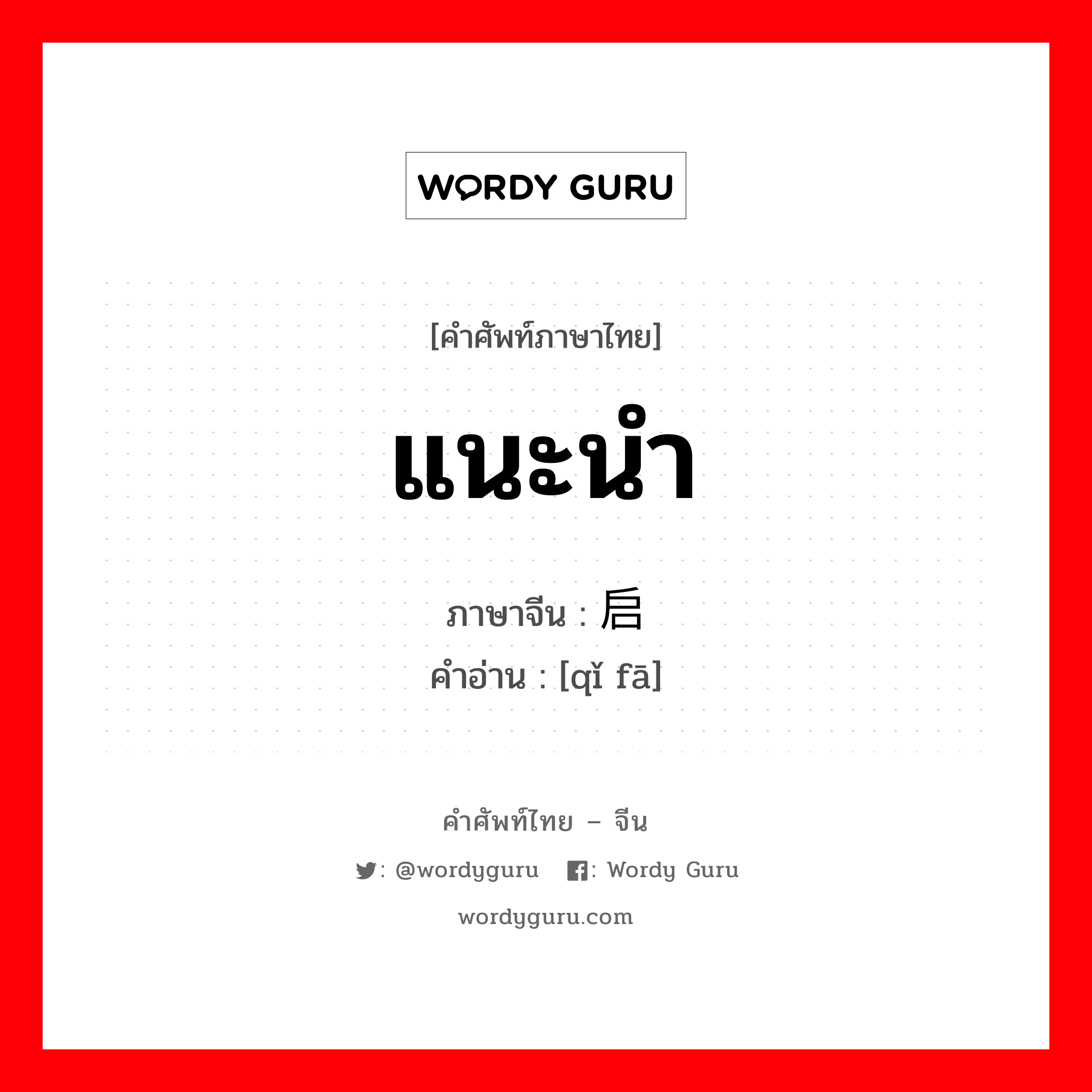 แนะนำ ภาษาจีนคืออะไร, คำศัพท์ภาษาไทย - จีน แนะนำ ภาษาจีน 启发 คำอ่าน [qǐ fā]