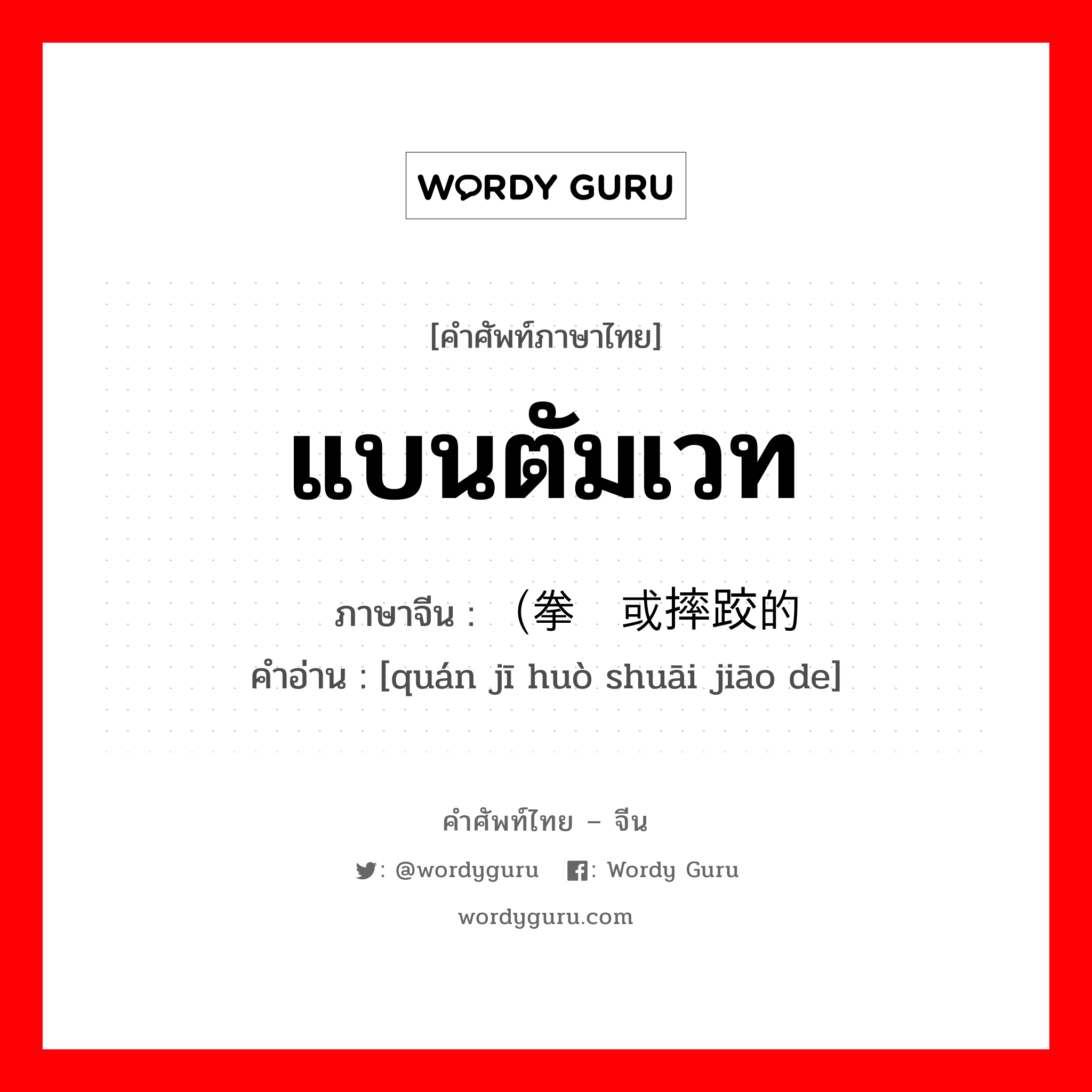 แบนตัมเวท ภาษาจีนคืออะไร, คำศัพท์ภาษาไทย - จีน แบนตัมเวท ภาษาจีน （拳击或摔跤的 คำอ่าน [quán jī huò shuāi jiāo de]