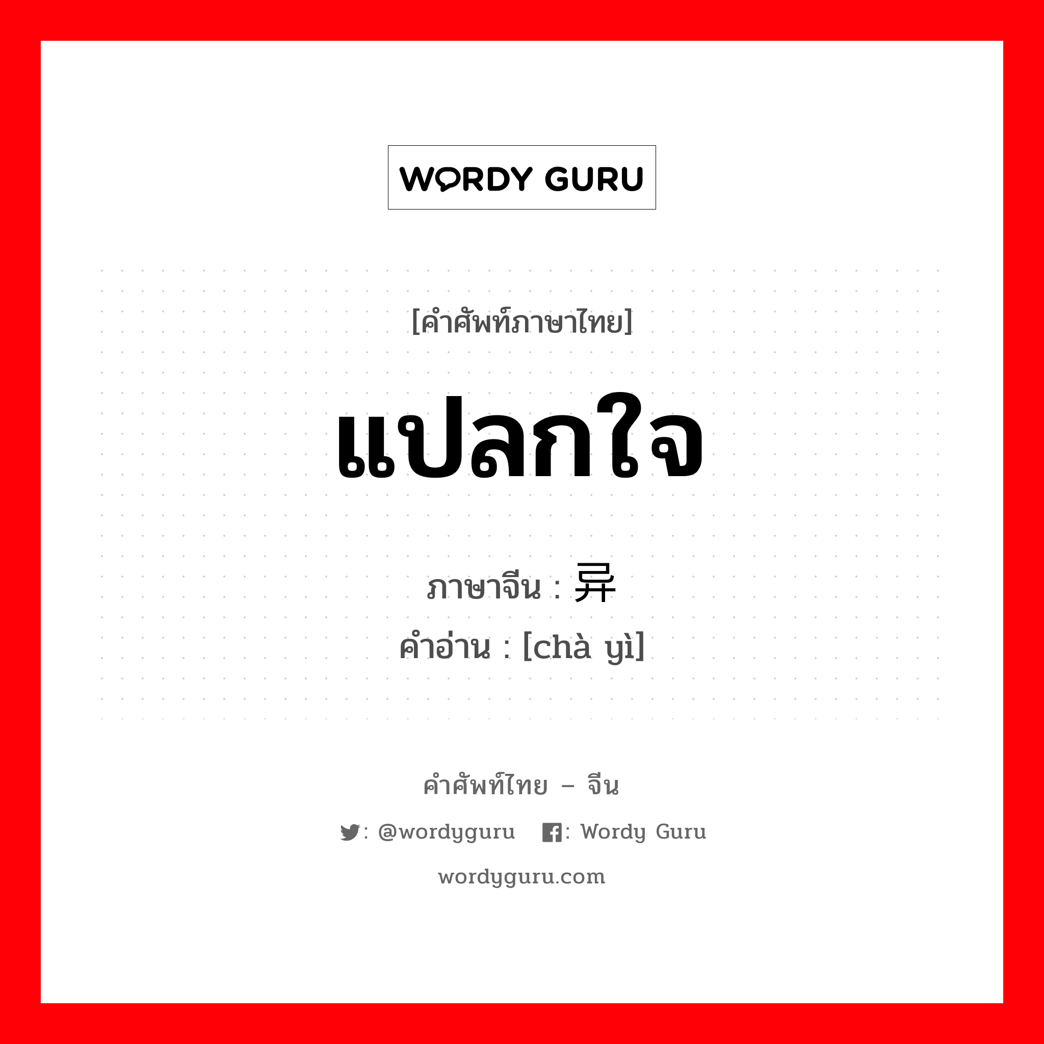 แปลกใจ ภาษาจีนคืออะไร, คำศัพท์ภาษาไทย - จีน แปลกใจ ภาษาจีน 诧异 คำอ่าน [chà yì]