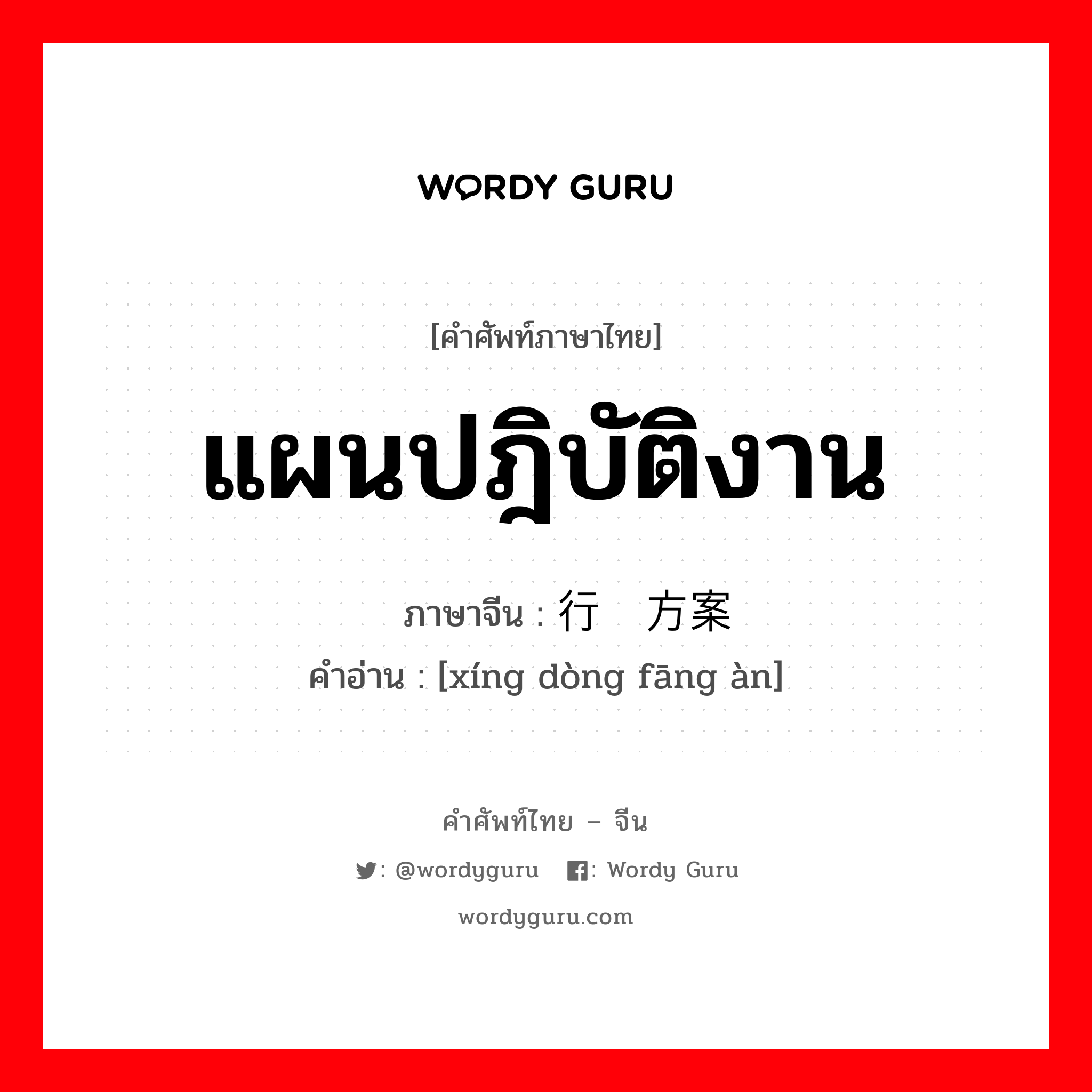 แผนปฎิบัติงาน ภาษาจีนคืออะไร, คำศัพท์ภาษาไทย - จีน แผนปฎิบัติงาน ภาษาจีน 行动方案 คำอ่าน [xíng dòng fāng àn]