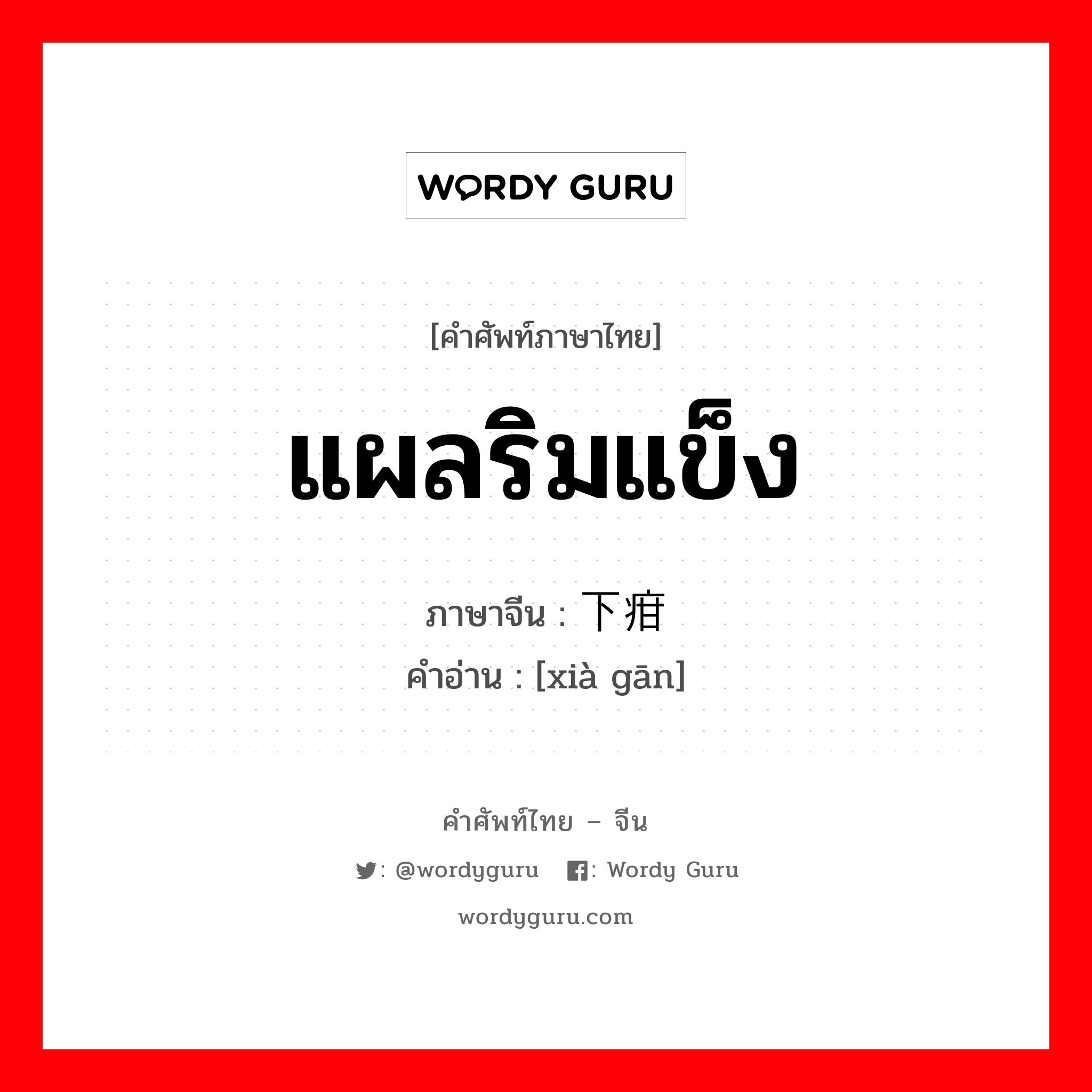 แผลริมแข็ง ภาษาจีนคืออะไร, คำศัพท์ภาษาไทย - จีน แผลริมแข็ง ภาษาจีน 下疳 คำอ่าน [xià gān]