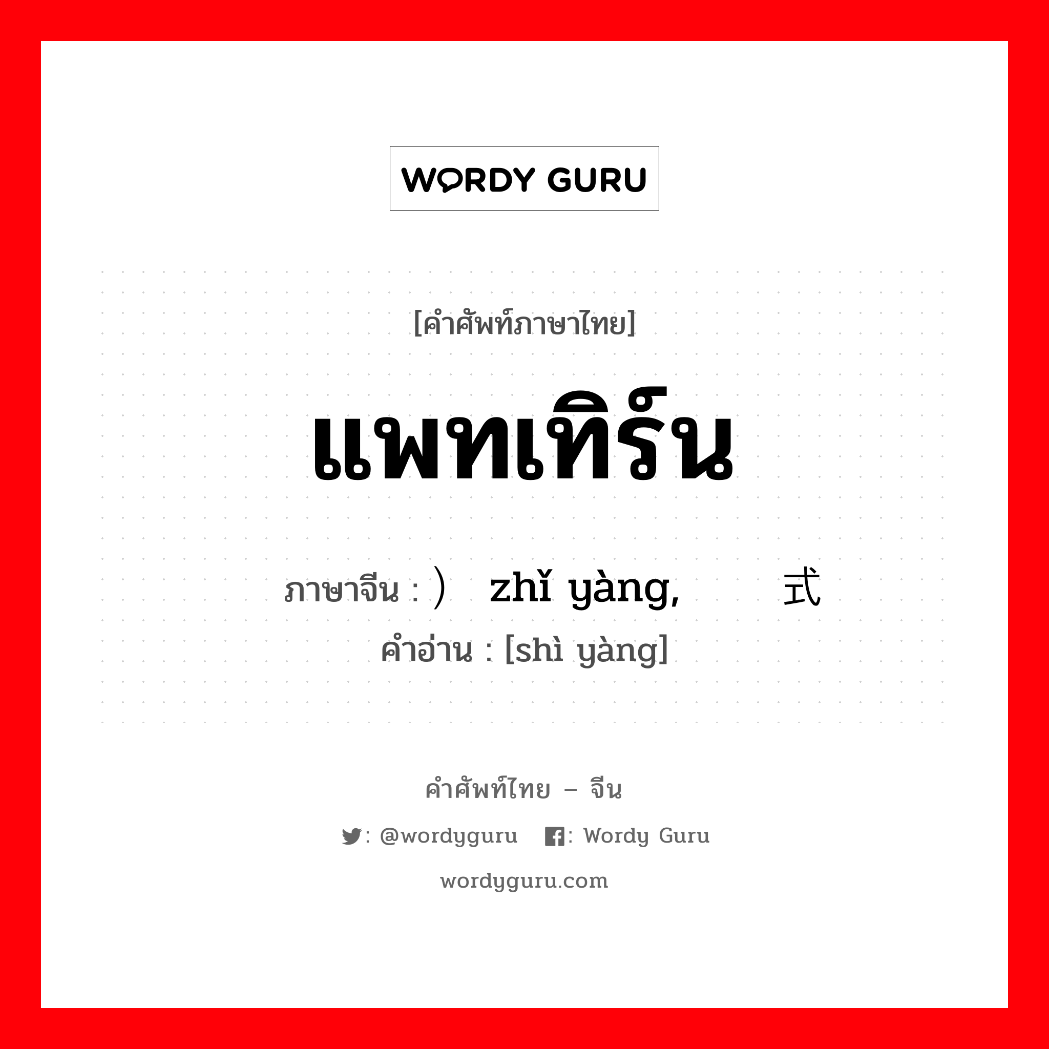 แพทเทิร์น ภาษาจีนคืออะไร, คำศัพท์ภาษาไทย - จีน แพทเทิร์น ภาษาจีน ）纸样 zhǐ yàng, 式样 คำอ่าน [shì yàng]