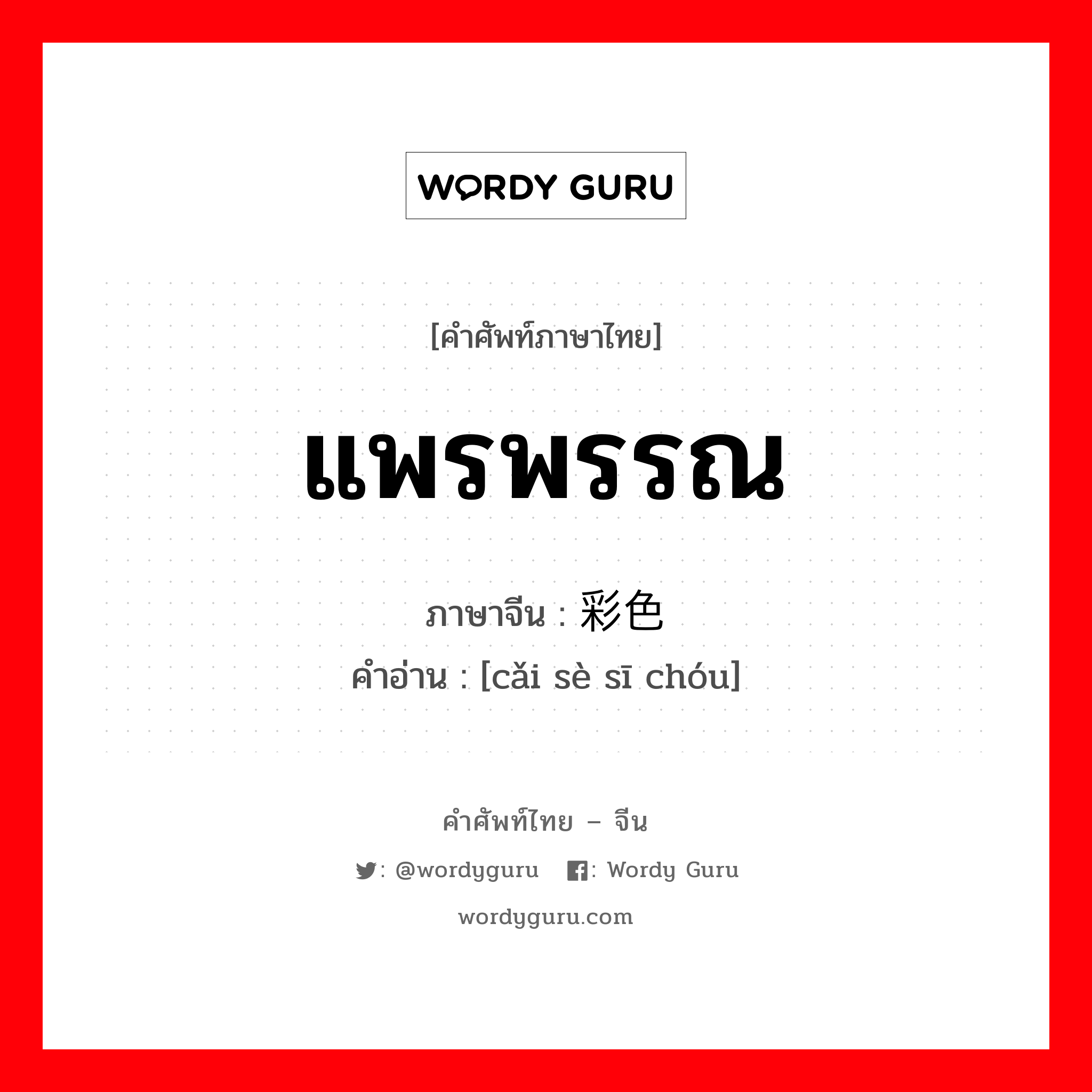 แพรพรรณ ภาษาจีนคืออะไร, คำศัพท์ภาษาไทย - จีน แพรพรรณ ภาษาจีน 彩色丝绸 คำอ่าน [cǎi sè sī chóu]