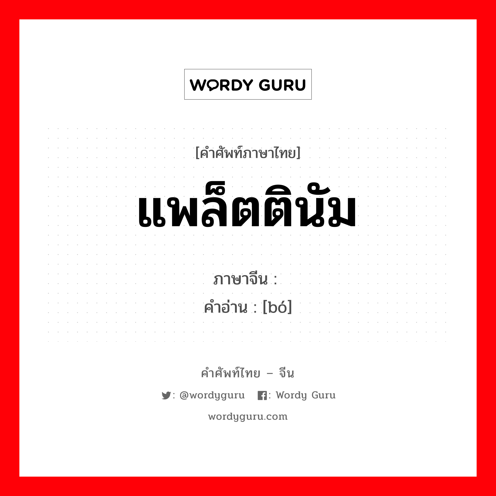 แพล็ตตินัม ภาษาจีนคืออะไร, คำศัพท์ภาษาไทย - จีน แพล็ตตินัม ภาษาจีน 铂 คำอ่าน [bó]