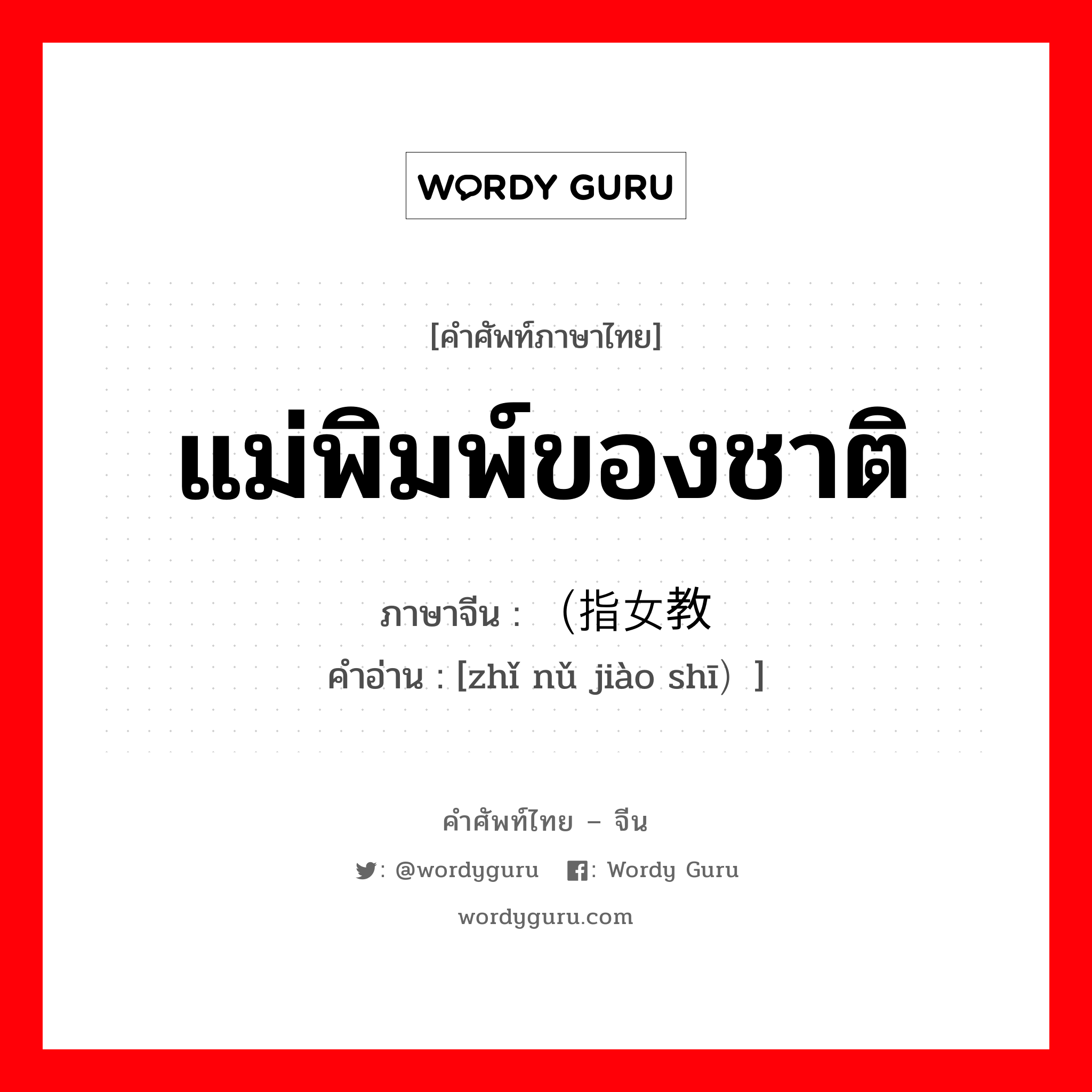 แม่พิมพ์ของชาติ ภาษาจีนคืออะไร, คำศัพท์ภาษาไทย - จีน แม่พิมพ์ของชาติ ภาษาจีน （指女教师 คำอ่าน [zhǐ nǔ jiào shī）]