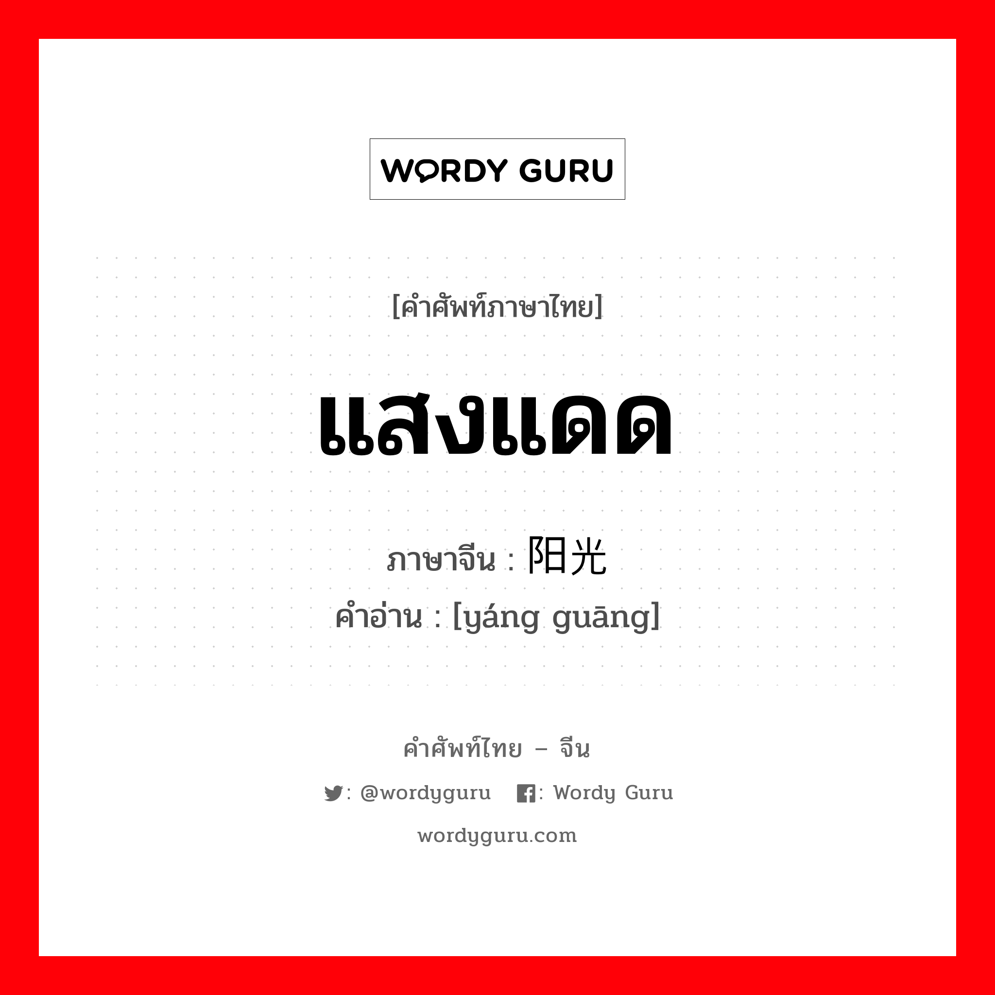 แสงแดด ภาษาจีนคืออะไร, คำศัพท์ภาษาไทย - จีน แสงแดด ภาษาจีน 阳光 คำอ่าน [yáng guāng]