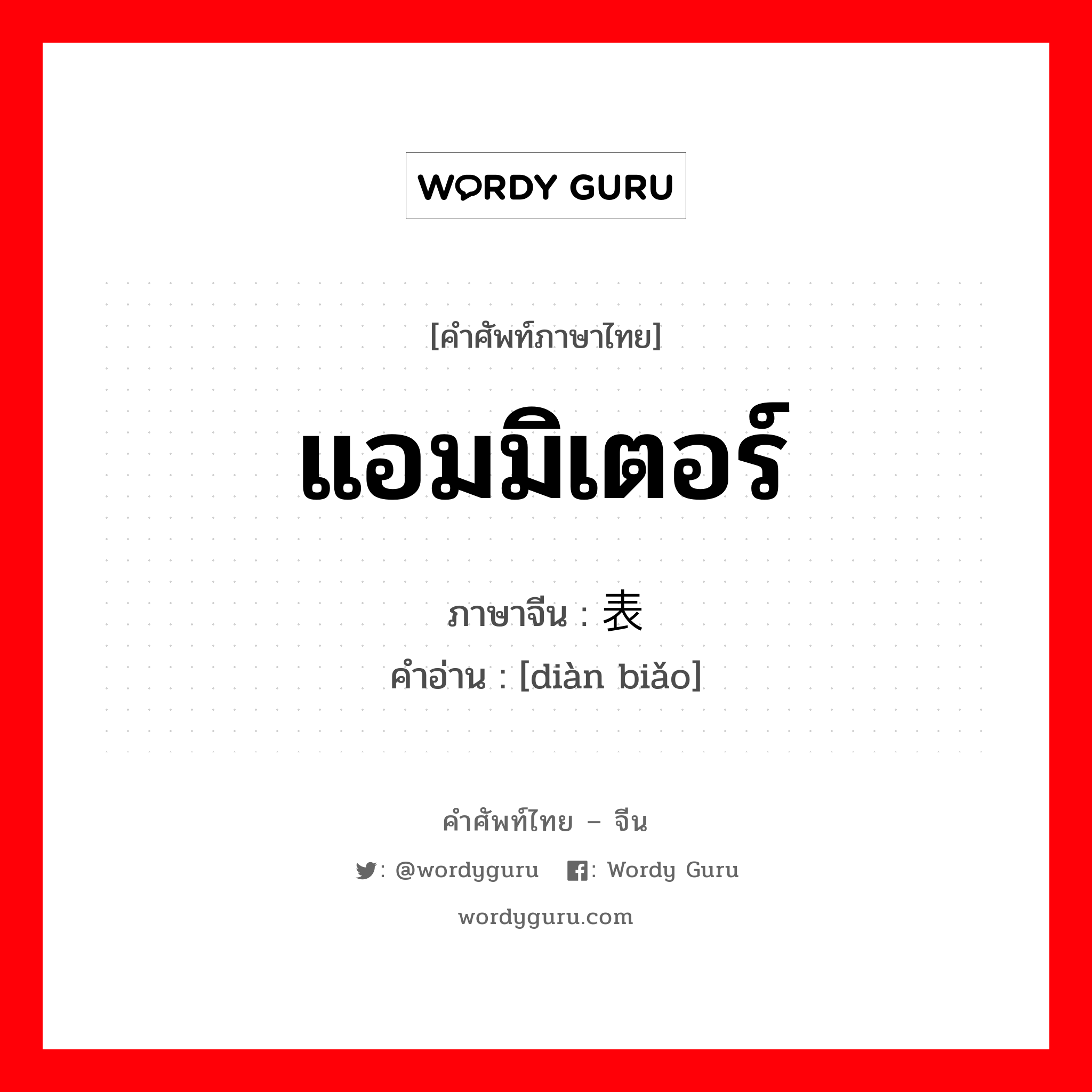 แอมมิเตอร์ ภาษาจีนคืออะไร, คำศัพท์ภาษาไทย - จีน แอมมิเตอร์ ภาษาจีน 电表 คำอ่าน [diàn biǎo]