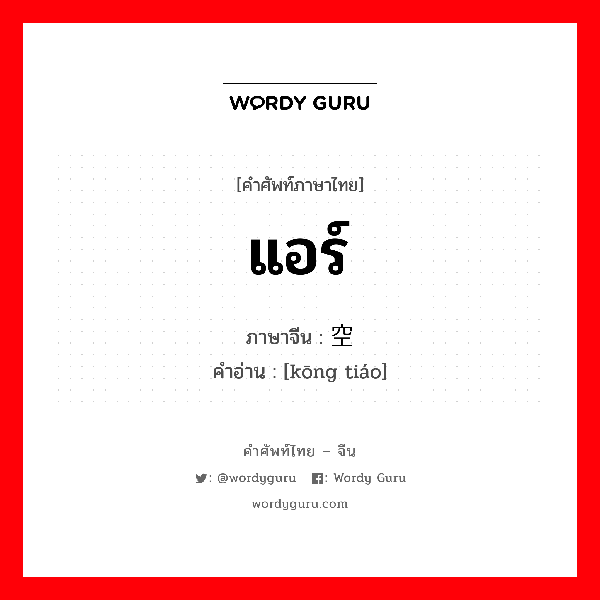 แอร์ ภาษาจีนคืออะไร, คำศัพท์ภาษาไทย - จีน แอร์ ภาษาจีน 空调 คำอ่าน [kōng tiáo]