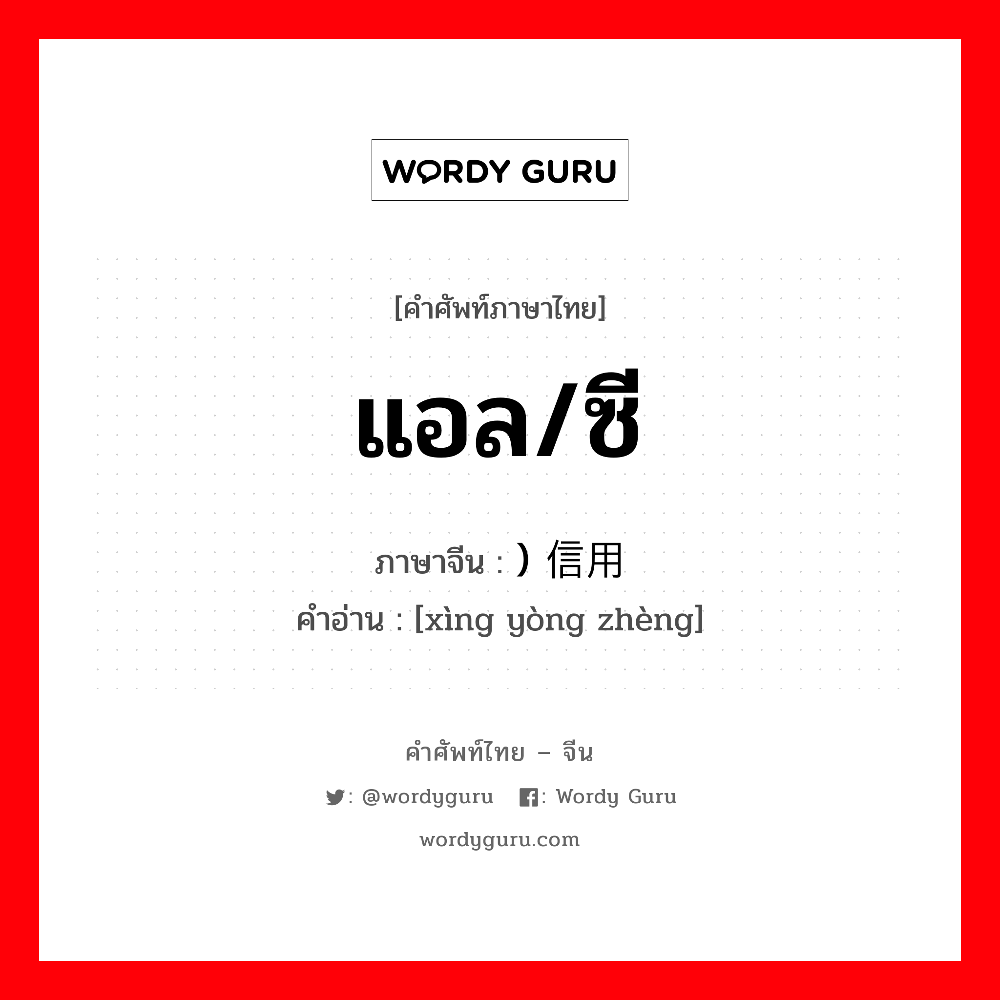 แอล/ซี ภาษาจีนคืออะไร, คำศัพท์ภาษาไทย - จีน แอล/ซี ภาษาจีน ) 信用证 คำอ่าน [xìng yòng zhèng]