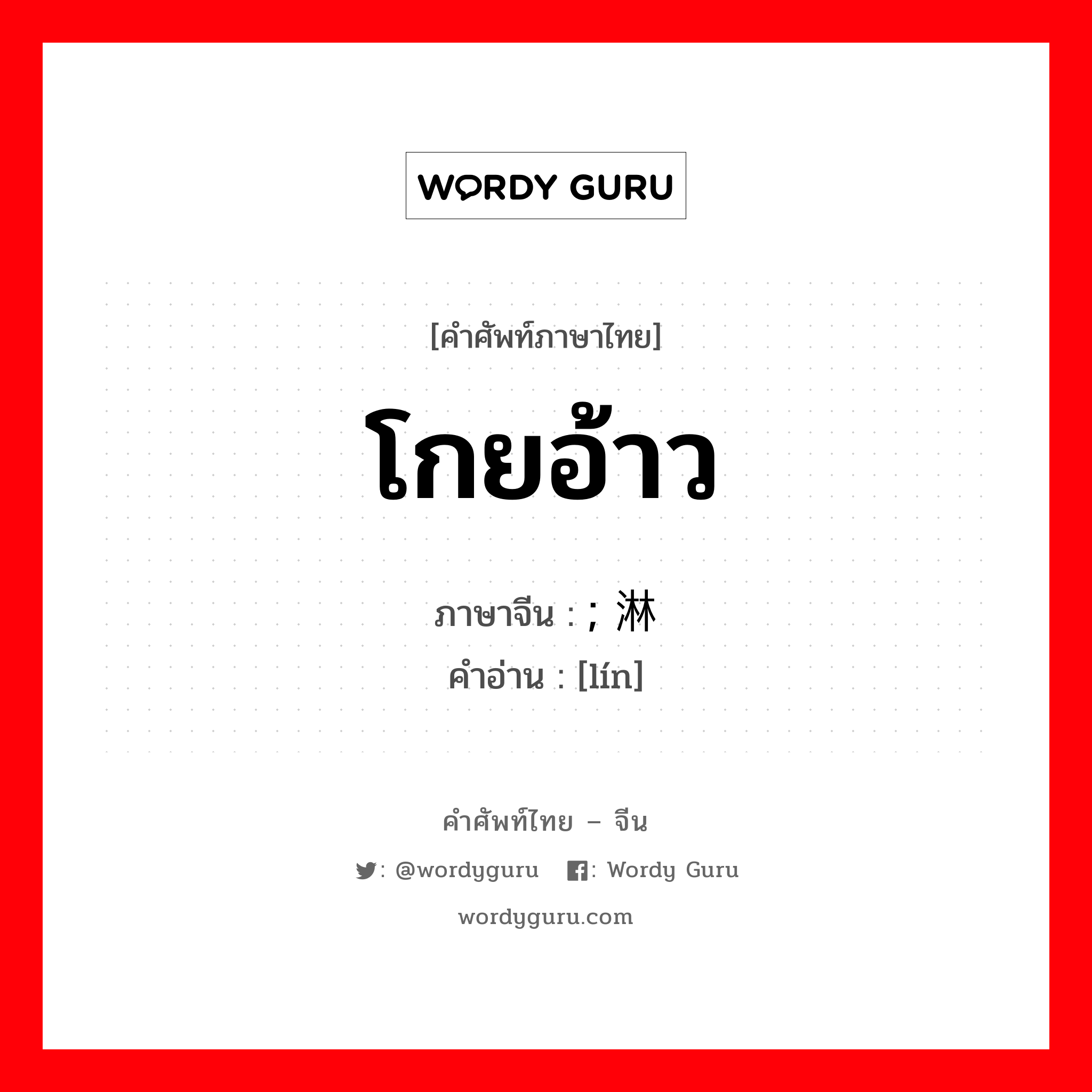 โกยอ้าว ภาษาจีนคืออะไร, คำศัพท์ภาษาไทย - จีน โกยอ้าว ภาษาจีน ; 淋 คำอ่าน [lín]