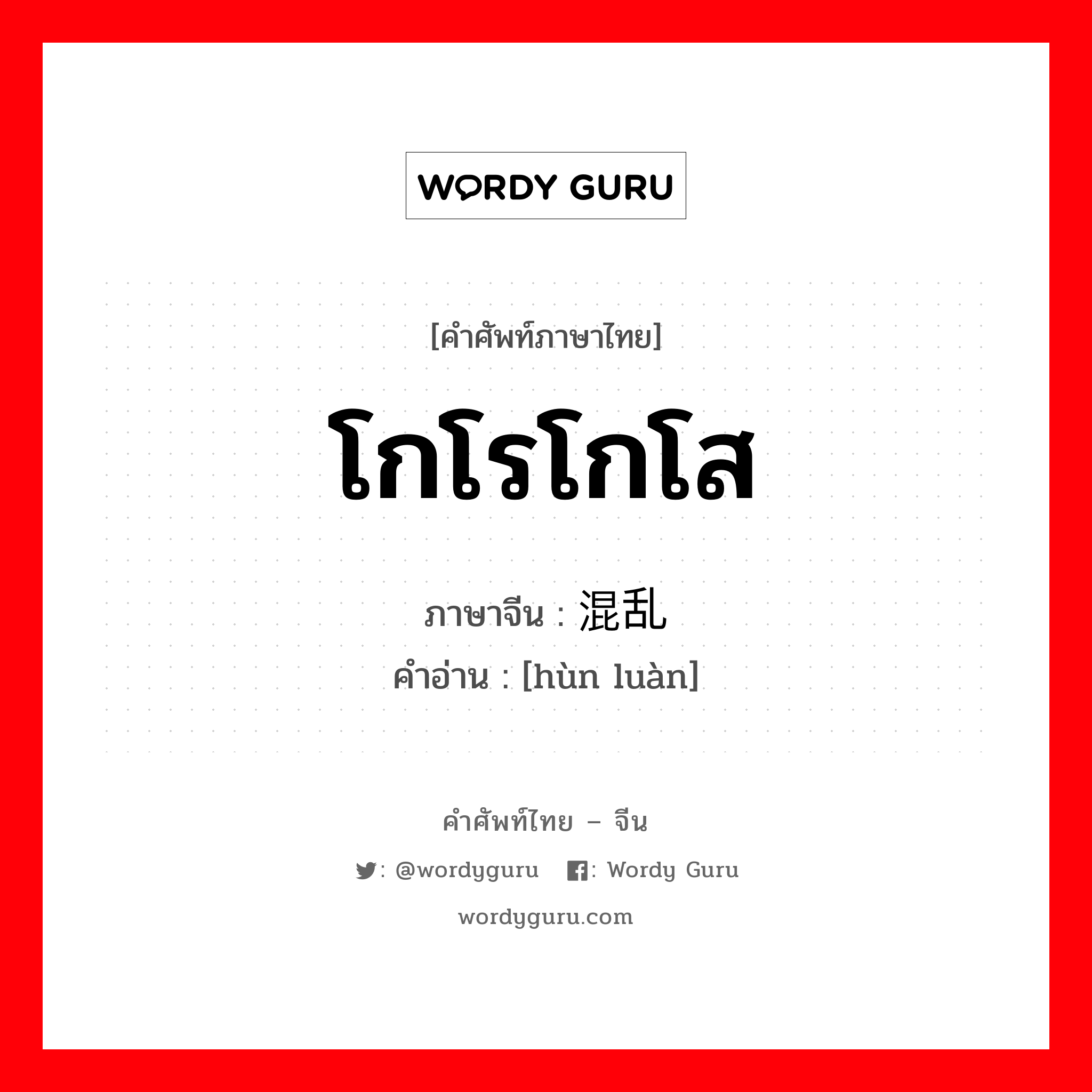 โกโรโกโส ภาษาจีนคืออะไร, คำศัพท์ภาษาไทย - จีน โกโรโกโส ภาษาจีน 混乱 คำอ่าน [hùn luàn]