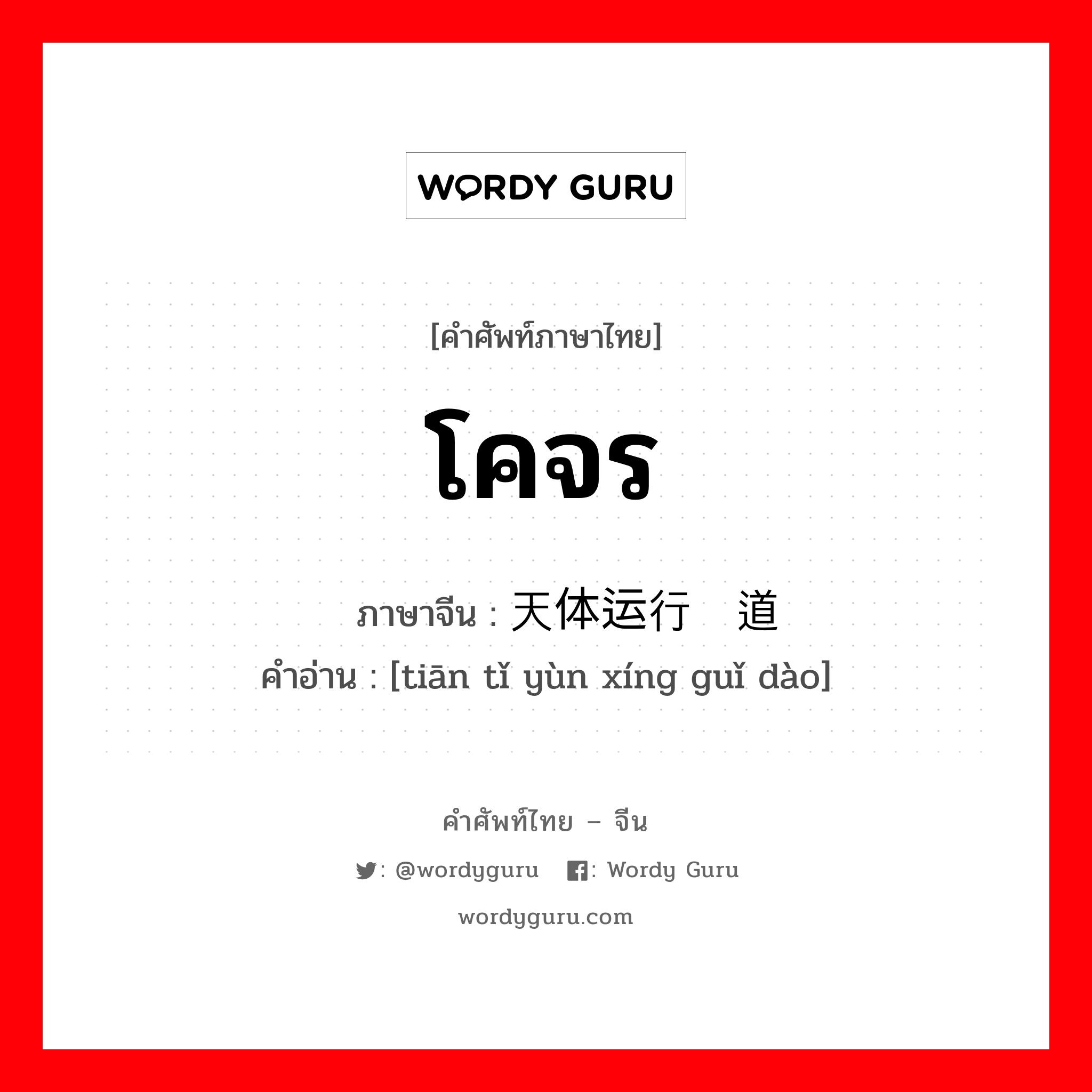 โคจร ภาษาจีนคืออะไร, คำศัพท์ภาษาไทย - จีน โคจร ภาษาจีน 天体运行轨道 คำอ่าน [tiān tǐ yùn xíng guǐ dào]